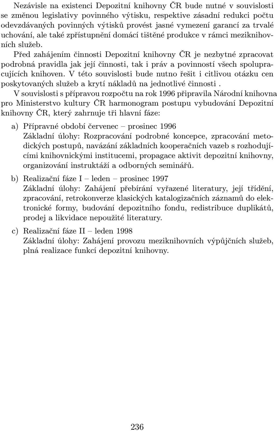 Před zahájením činnosti Depozitní knihovny ČR je nezbytné zpracovat podrobná pravidla jak její činnosti, tak i práv a povinností všech spolupracujících knihoven.