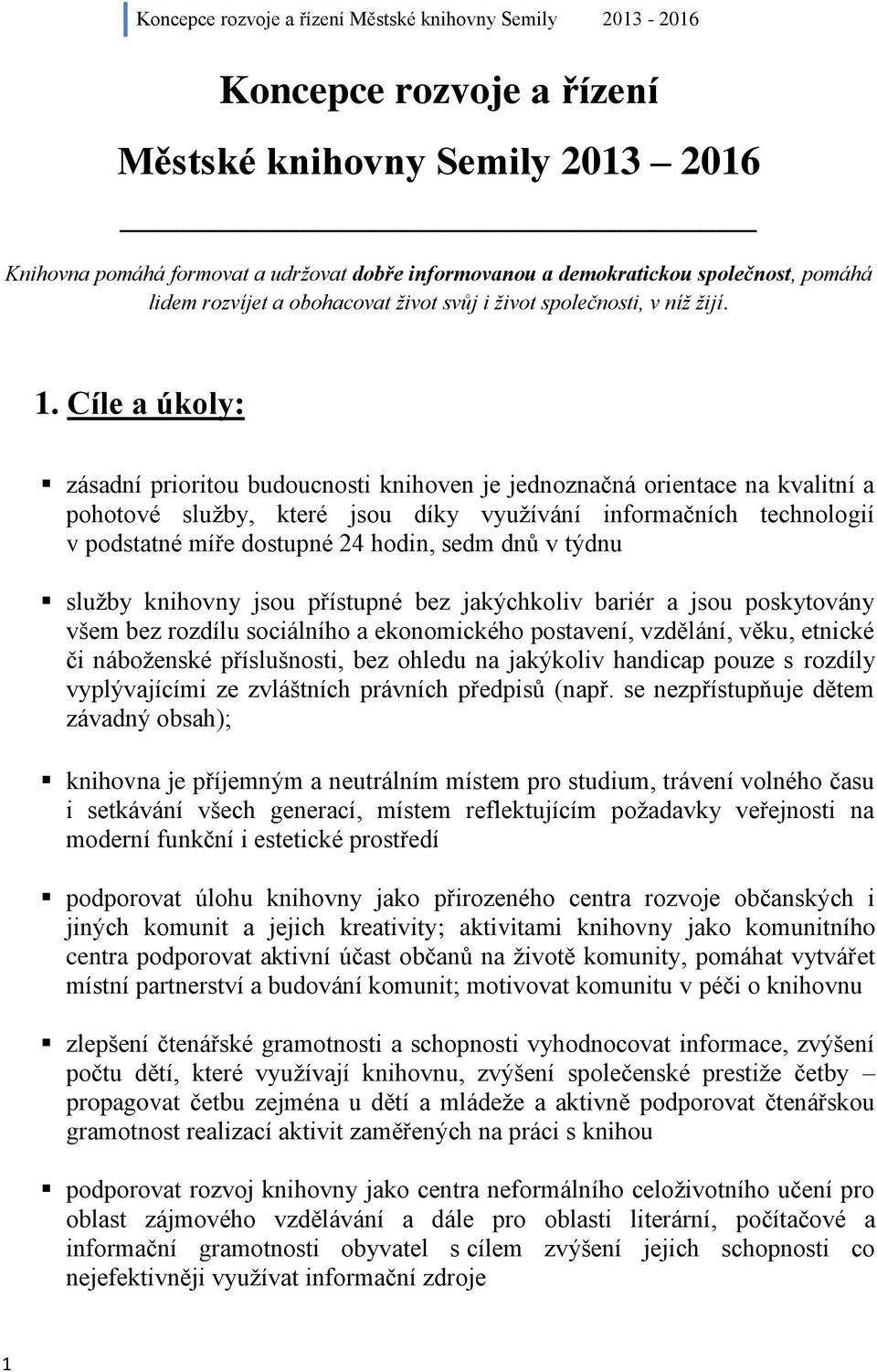 Cíle a úkoly: zásadní prioritou budoucnosti knihoven je jednoznačná orientace na kvalitní a pohotové služby, které jsou díky využívání informačních technologií v podstatné míře dostupné 24 hodin,