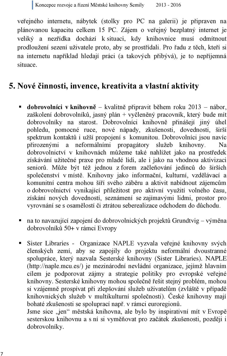 Pro řadu z těch, kteří si na internetu například hledají práci (a takových přibývá), je to nepříjemná situace. 5.