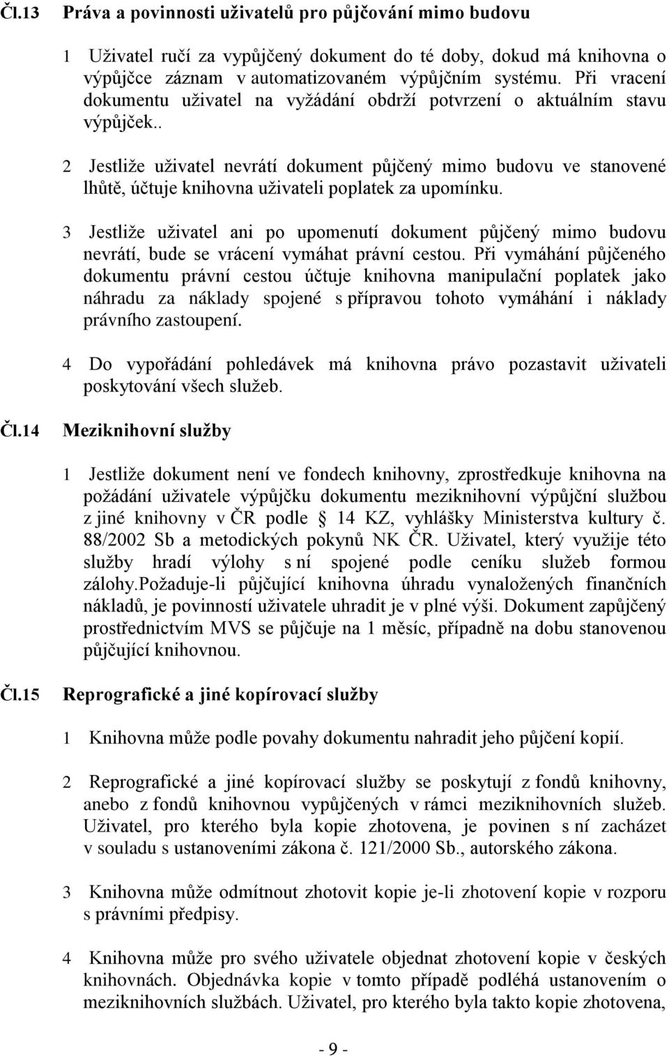 . 2 Jestliže uživatel nevrátí dokument půjčený mimo budovu ve stanovené lhůtě, účtuje knihovna uživateli poplatek za upomínku.