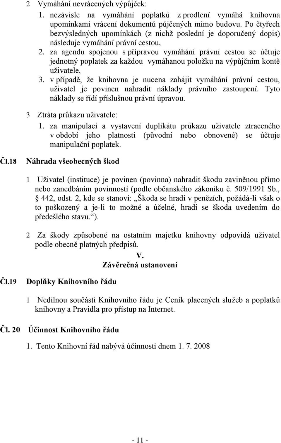 za agendu spojenou s přípravou vymáhání právní cestou se účtuje jednotný poplatek za každou vymáhanou položku na výpůjčním kontě uživatele, 3.