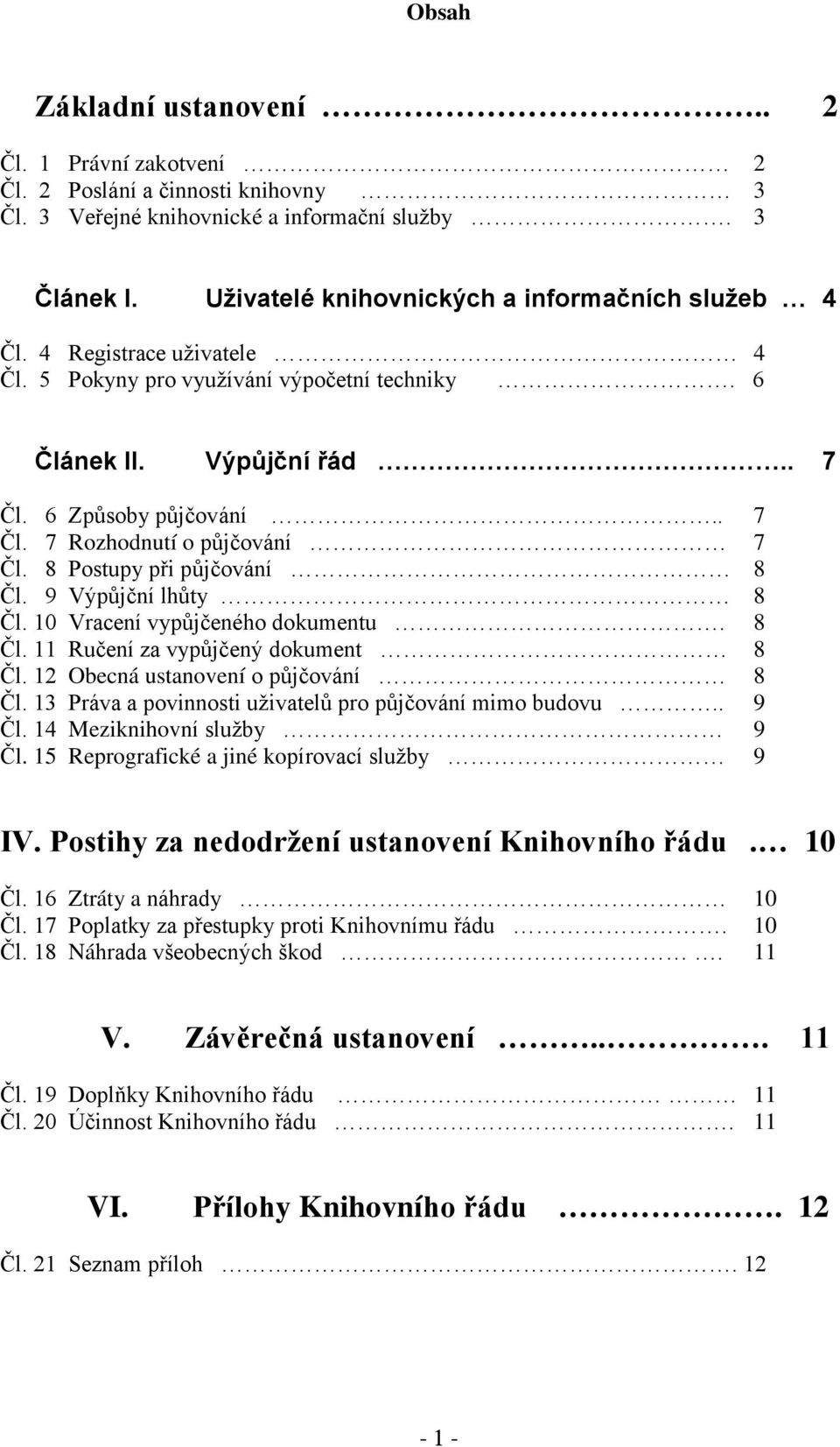 8 Postupy při půjčování 8 Čl. 9 Výpůjční lhůty 8 Čl. 10 Vracení vypůjčeného dokumentu. 8 Čl. 11 Ručení za vypůjčený dokument 8 Čl. 12 Obecná ustanovení o půjčování 8 Čl.