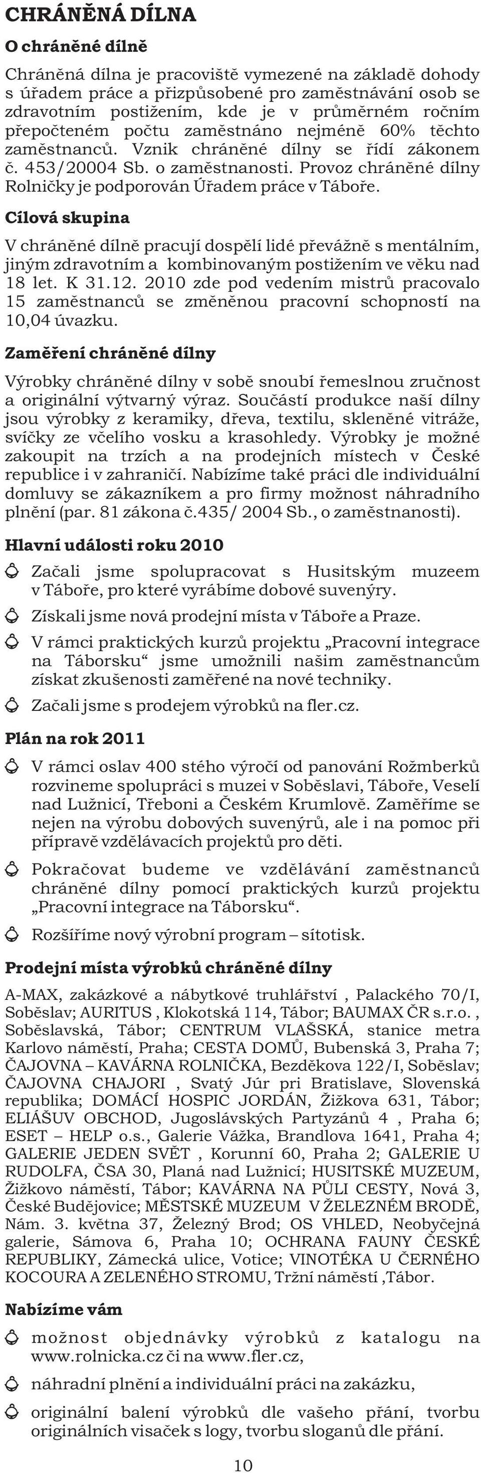 Cílová skupina V chránìné dílnì pracují dospìlí lidé pøevážnì s mentálním, jiným zdravotním a kombinovaným postižením ve vìku nad 18 let. K 31.12.