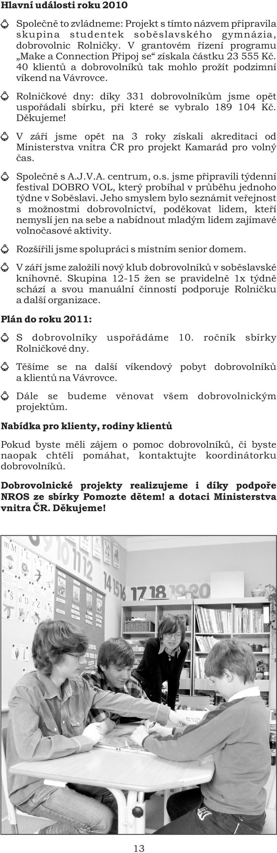 Rolnièkové dny: díky 331 dobrovolníkùm jsme opìt uspoøádali sbírku, pøi které se vybralo 189 104 Kè. Dìkujeme!