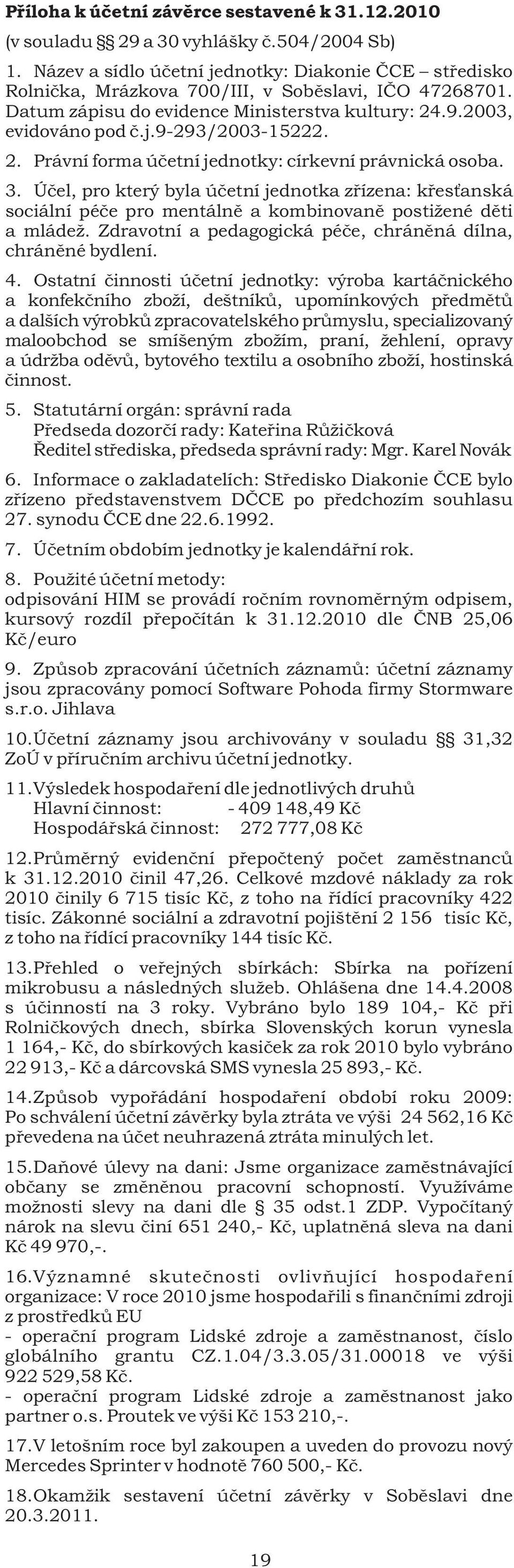 2. Právní forma úèetní jednotky: církevní právnická osoba. 3. Úèel, pro který byla úèetní jednotka zøízena: køes anská sociální péèe pro mentálnì a kombinovanì postižené dìti a mládež.