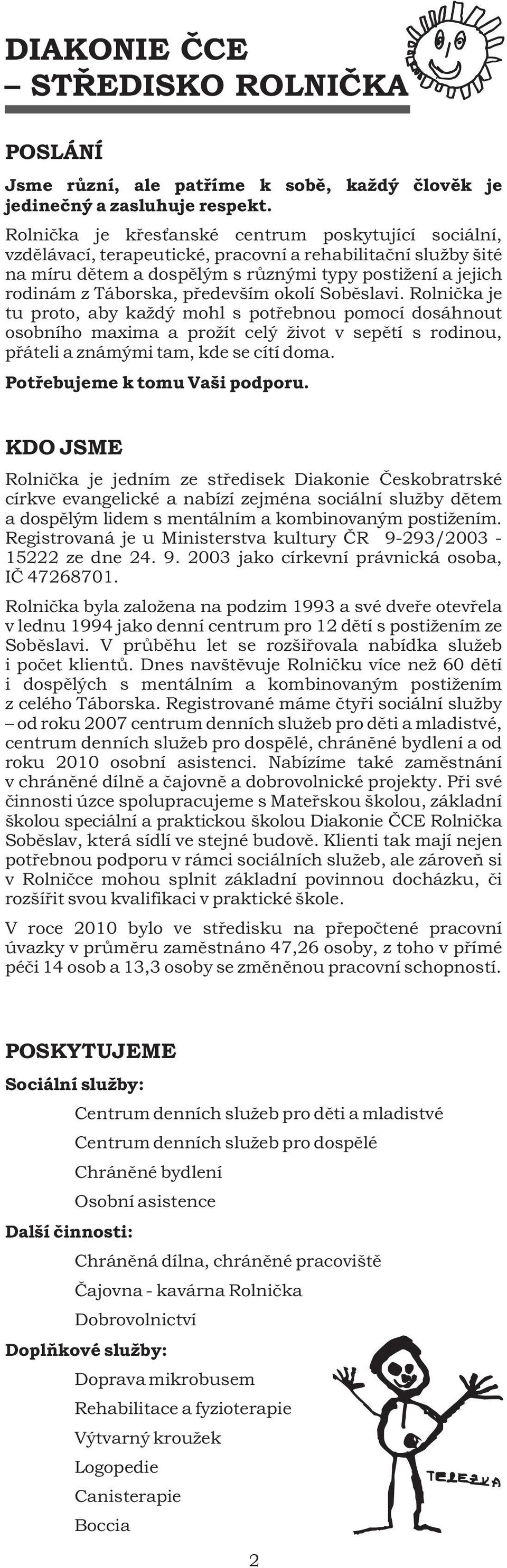 pøedevším okolí Sobìslavi. Rolnièka je tu proto, aby každý mohl s potøebnou pomocí dosáhnout osobního maxima a prožít celý život v sepìtí s rodinou, pøáteli a známými tam, kde se cítí doma.