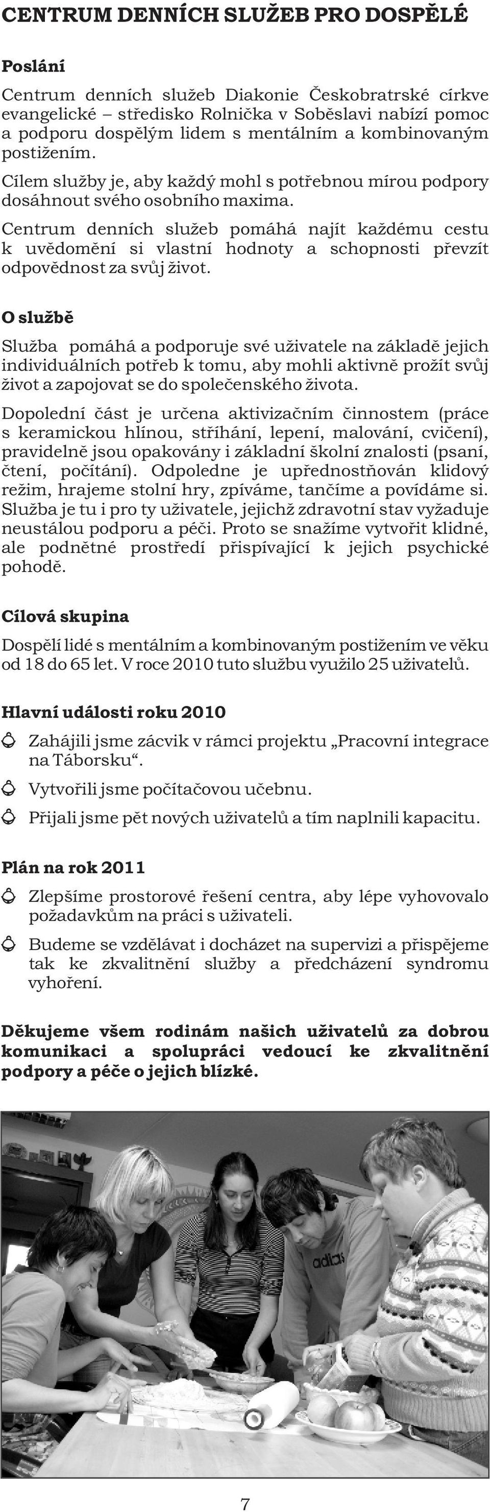 Centrum denních služeb pomáhá najít každému cestu k uvìdomìní si vlastní hodnoty a schopnosti pøevzít odpovìdnost za svùj život.