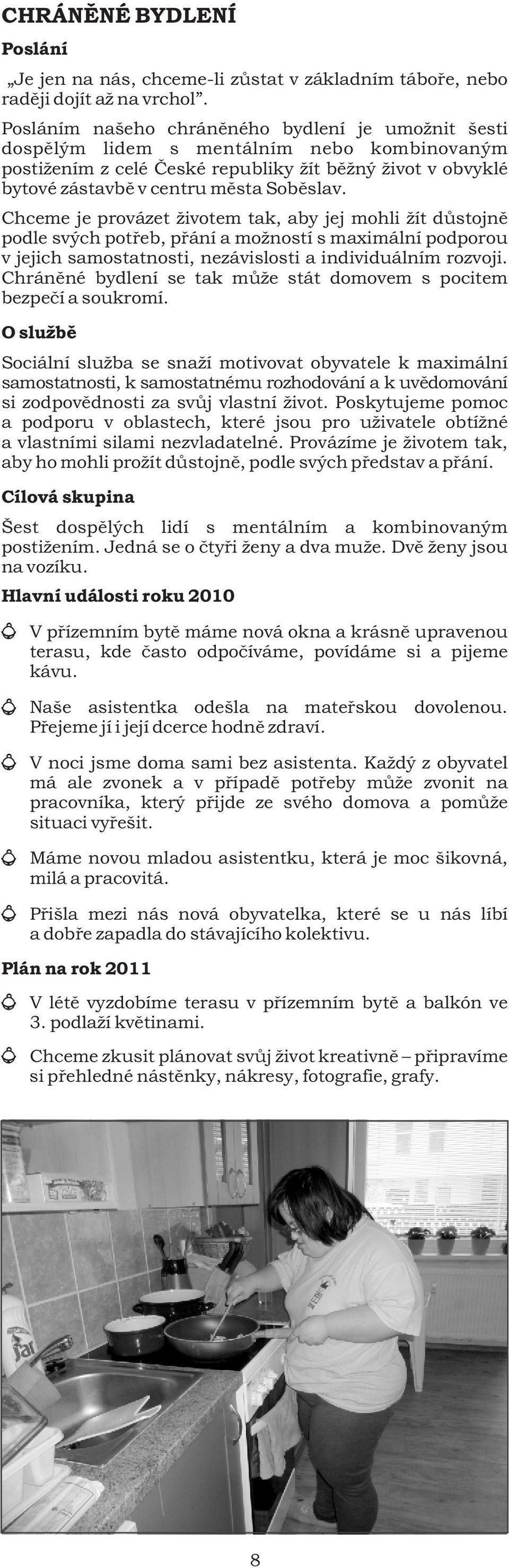 Chceme je provázet životem tak, aby jej mohli žít dùstojnì podle svých potøeb, pøání a možností s maximální podporou v jejich samostatnosti, nezávislosti a individuálním rozvoji.