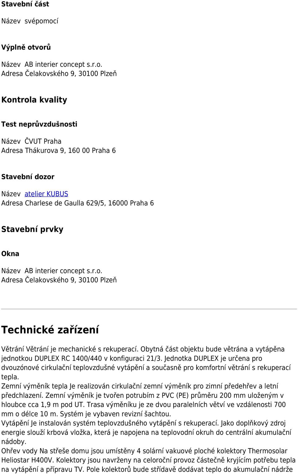 atelier KUBUS Adresa Charlese de Gaulla 629/5, 16000 Praha 6 Stavební prvky Okna Název AB interier concept s.r.o. Adresa Čelakovského 9, 30100 Plzeň Technické zařízení Větrání Větrání je mechanické s rekuperací.