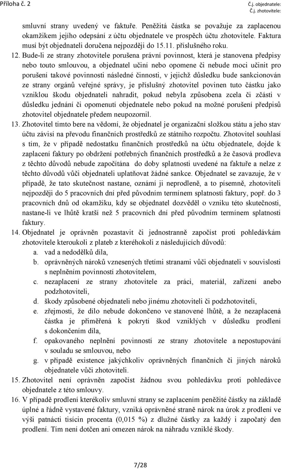 Bude-li ze strany zhotovitele porušena právní povinnost, která je stanovena předpisy nebo touto smlouvou, a objednatel učiní nebo opomene či nebude moci učinit pro porušení takové povinnosti následné