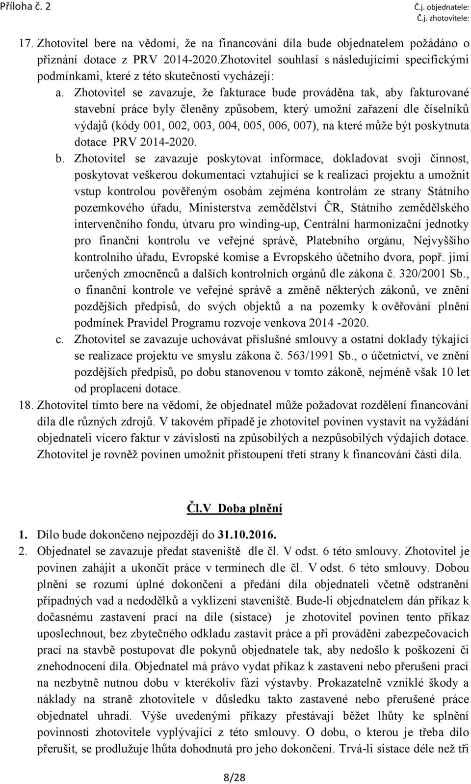 Zhotovitel se zavazuje, že fakturace bude prováděna tak, aby fakturované stavební práce byly členěny způsobem, který umožní zařazení dle číselníků výdajů (kódy 001, 002, 003, 004, 005, 006, 007), na