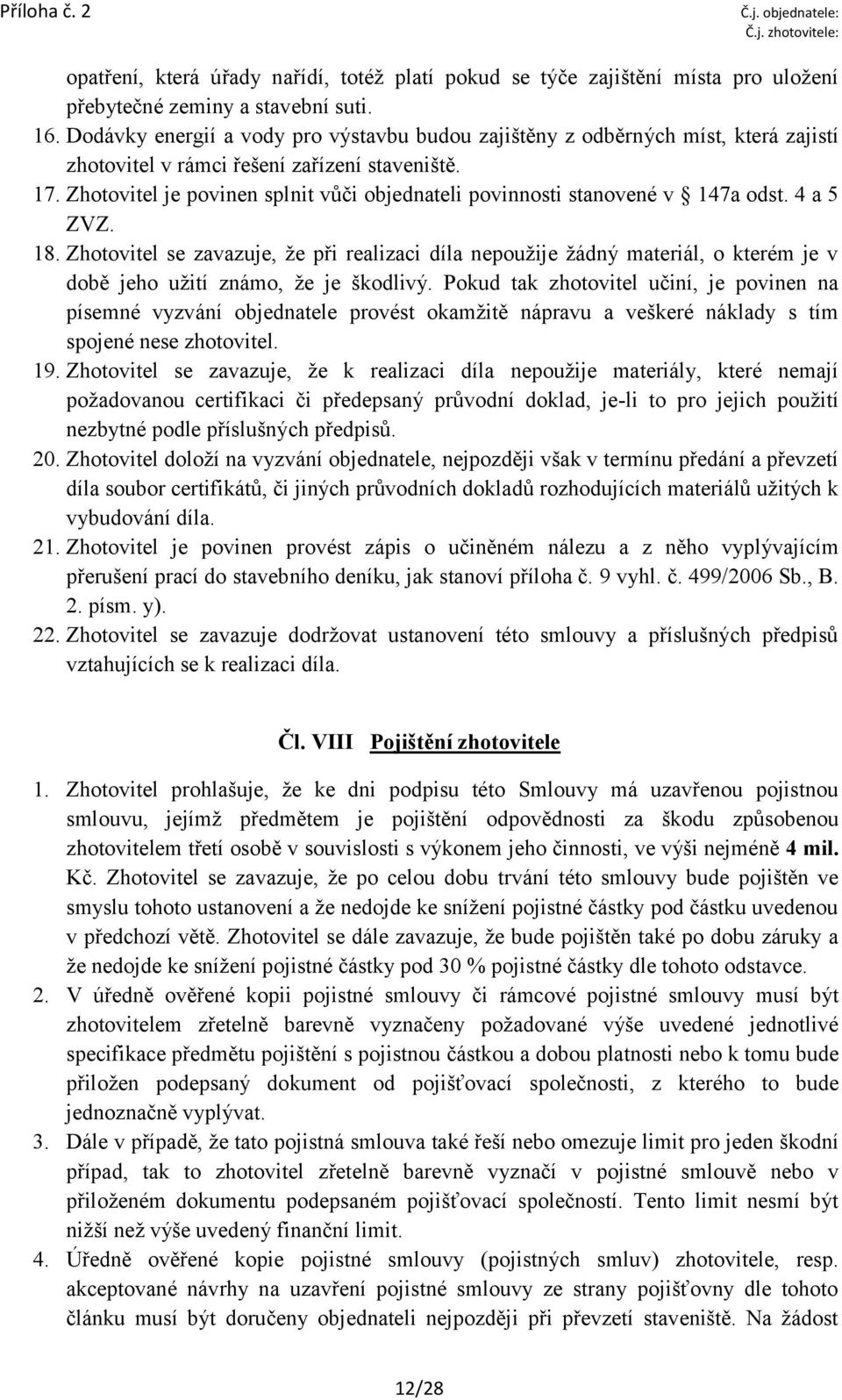 Zhotovitel je povinen splnit vůči objednateli povinnosti stanovené v 147a odst. 4 a 5 ZVZ. 18.