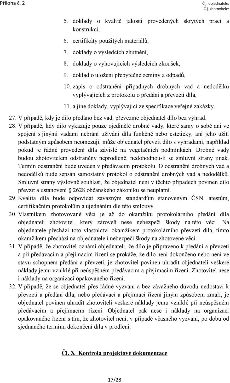 zápis o odstranění případných drobných vad a nedodělků vyplývajících z protokolu o předání a převzetí díla, 11. a jiné doklady, vyplývající ze specifikace veřejné zakázky. 27.