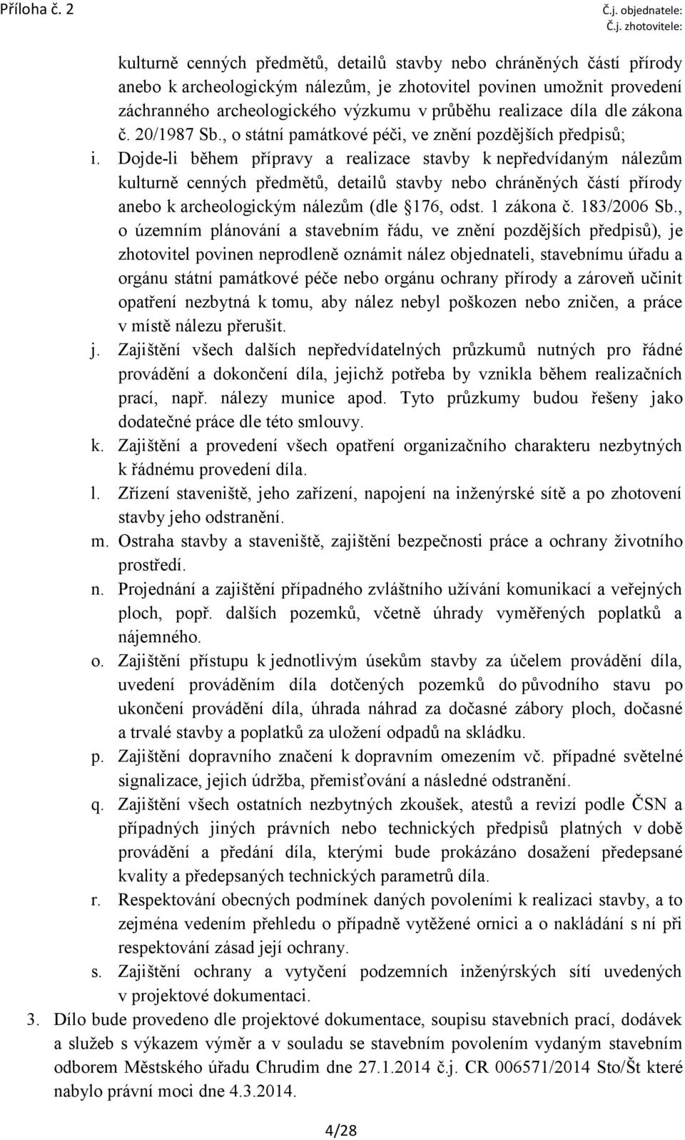 archeologického výzkumu v průběhu realizace díla dle zákona č. 20/1987 Sb., o státní památkové péči, ve znění pozdějších předpisů; i.