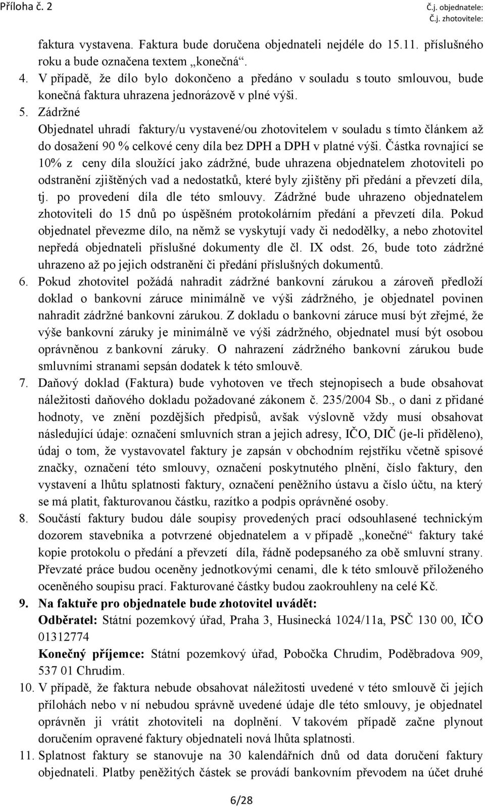 Zádržné Objednatel uhradí faktury/u vystavené/ou zhotovitelem v souladu s tímto článkem až do dosažení 90 % celkové ceny díla bez DPH a DPH v platné výši.