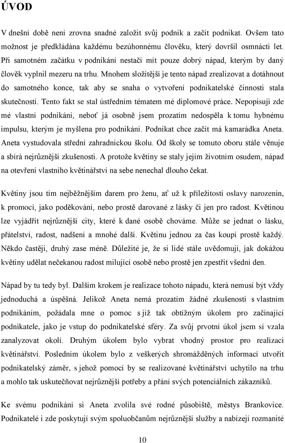 Mnohem složitější je tento nápad zrealizovat a dotáhnout do samotného konce, tak aby se snaha o vytvoření podnikatelské činnosti stala skutečností.