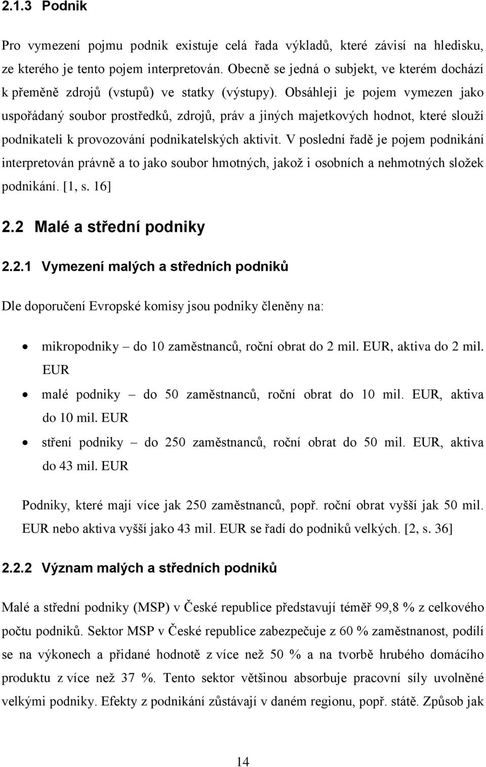 Obsáhleji je pojem vymezen jako uspořádaný soubor prostředků, zdrojů, práv a jiných majetkových hodnot, které slouží podnikateli k provozování podnikatelských aktivit.