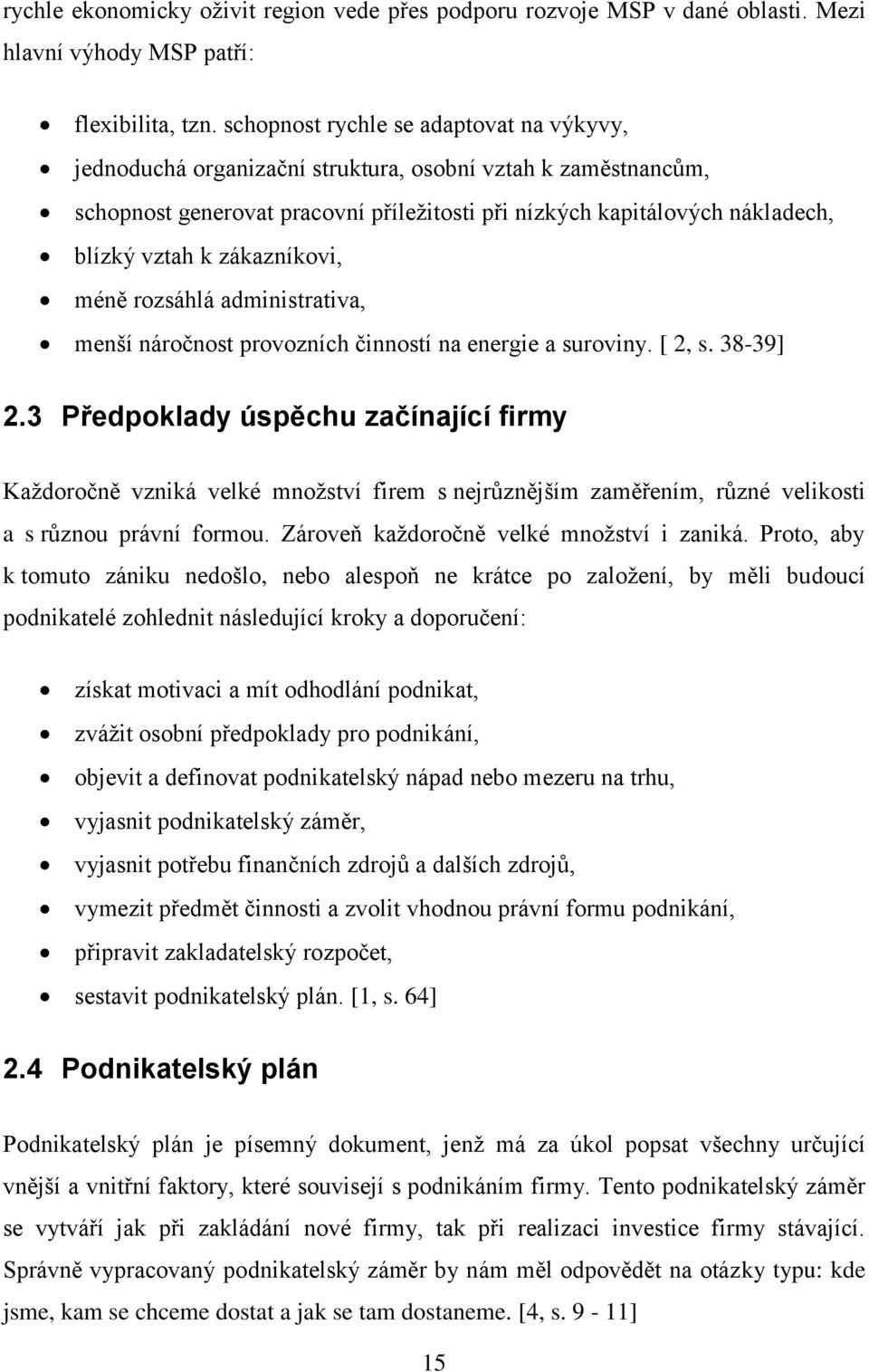 zákazníkovi, méně rozsáhlá administrativa, menší náročnost provozních činností na energie a suroviny. [ 2, s. 38-39] 2.