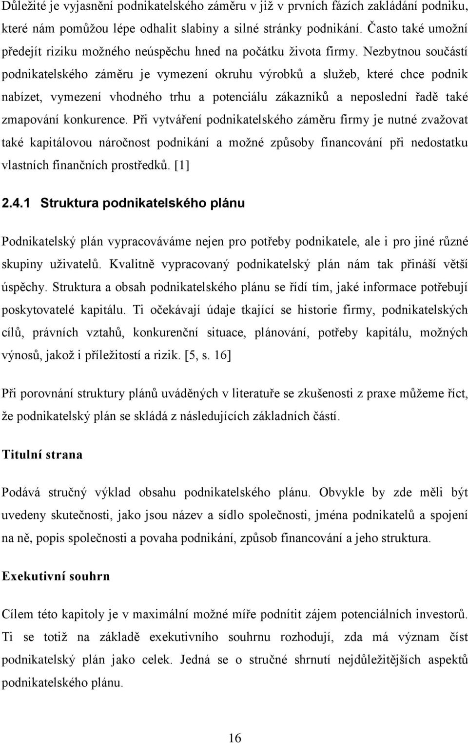 Nezbytnou součástí podnikatelského záměru je vymezení okruhu výrobků a služeb, které chce podnik nabízet, vymezení vhodného trhu a potenciálu zákazníků a neposlední řadě také zmapování konkurence.