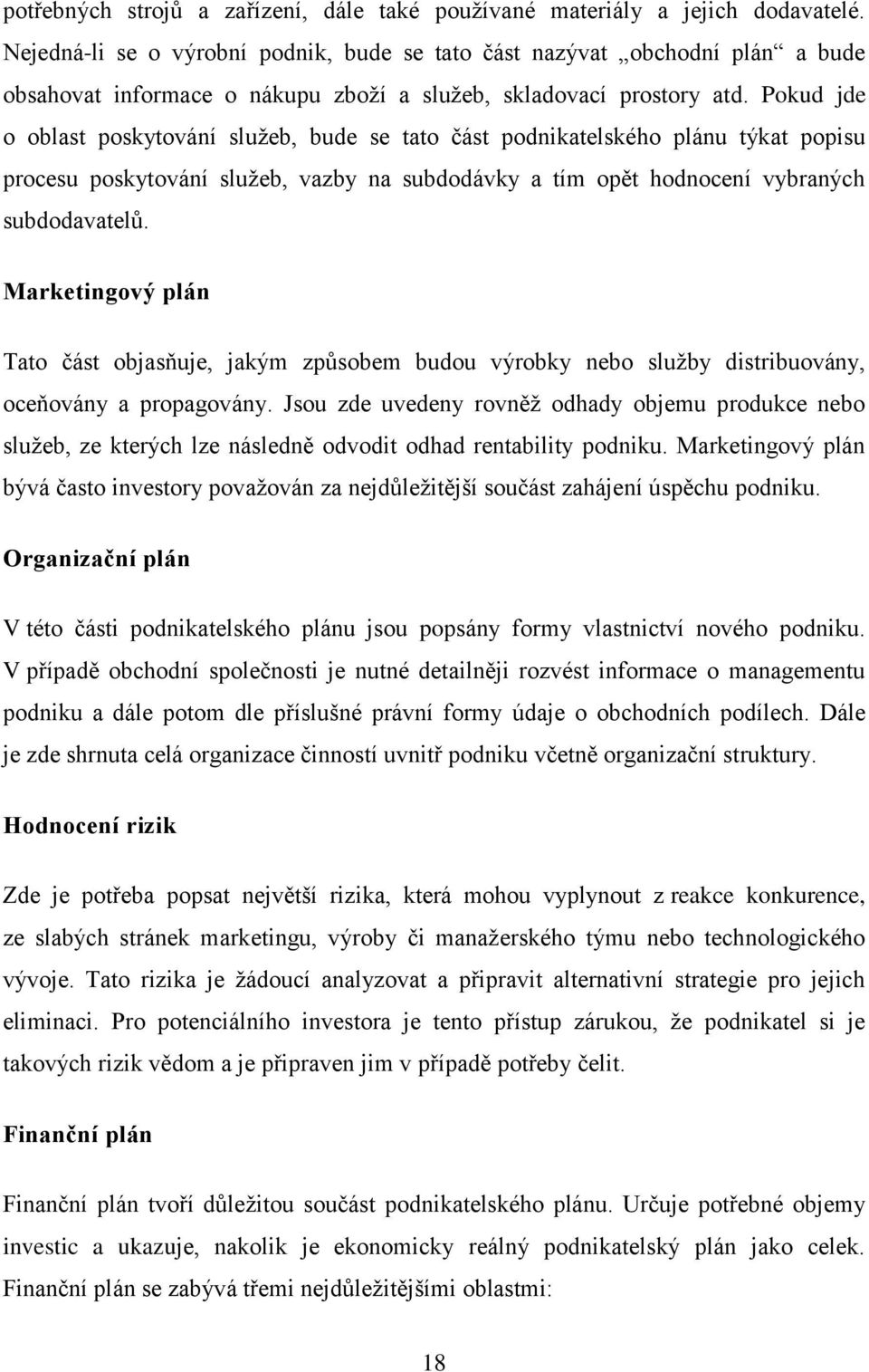 Pokud jde o oblast poskytování služeb, bude se tato část podnikatelského plánu týkat popisu procesu poskytování služeb, vazby na subdodávky a tím opět hodnocení vybraných subdodavatelů.