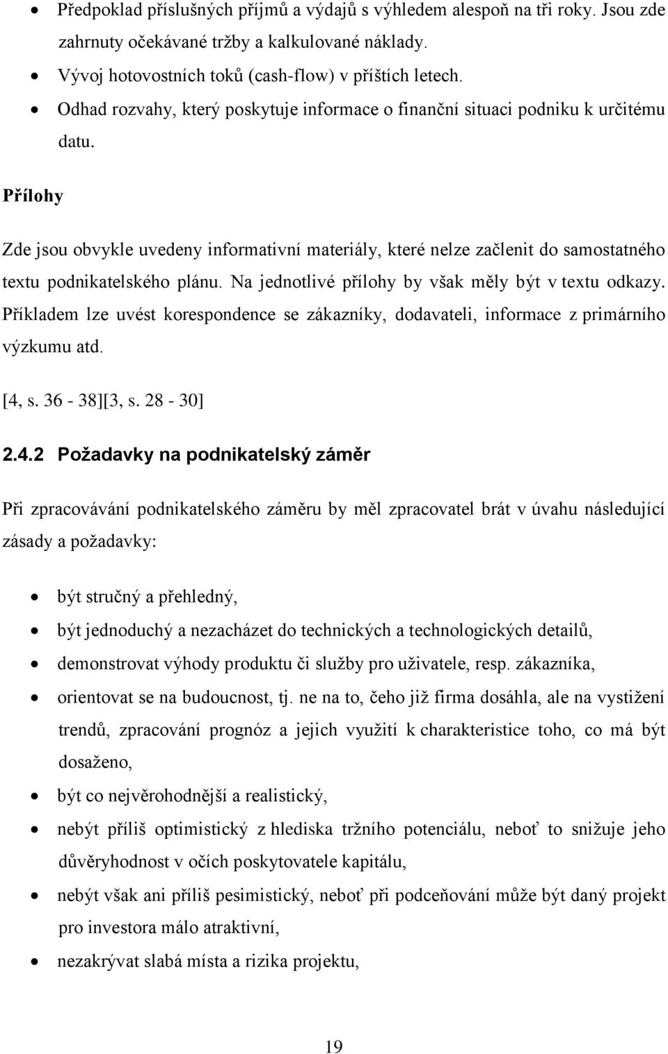 Přílohy Zde jsou obvykle uvedeny informativní materiály, které nelze začlenit do samostatného textu podnikatelského plánu. Na jednotlivé přílohy by však měly být v textu odkazy.