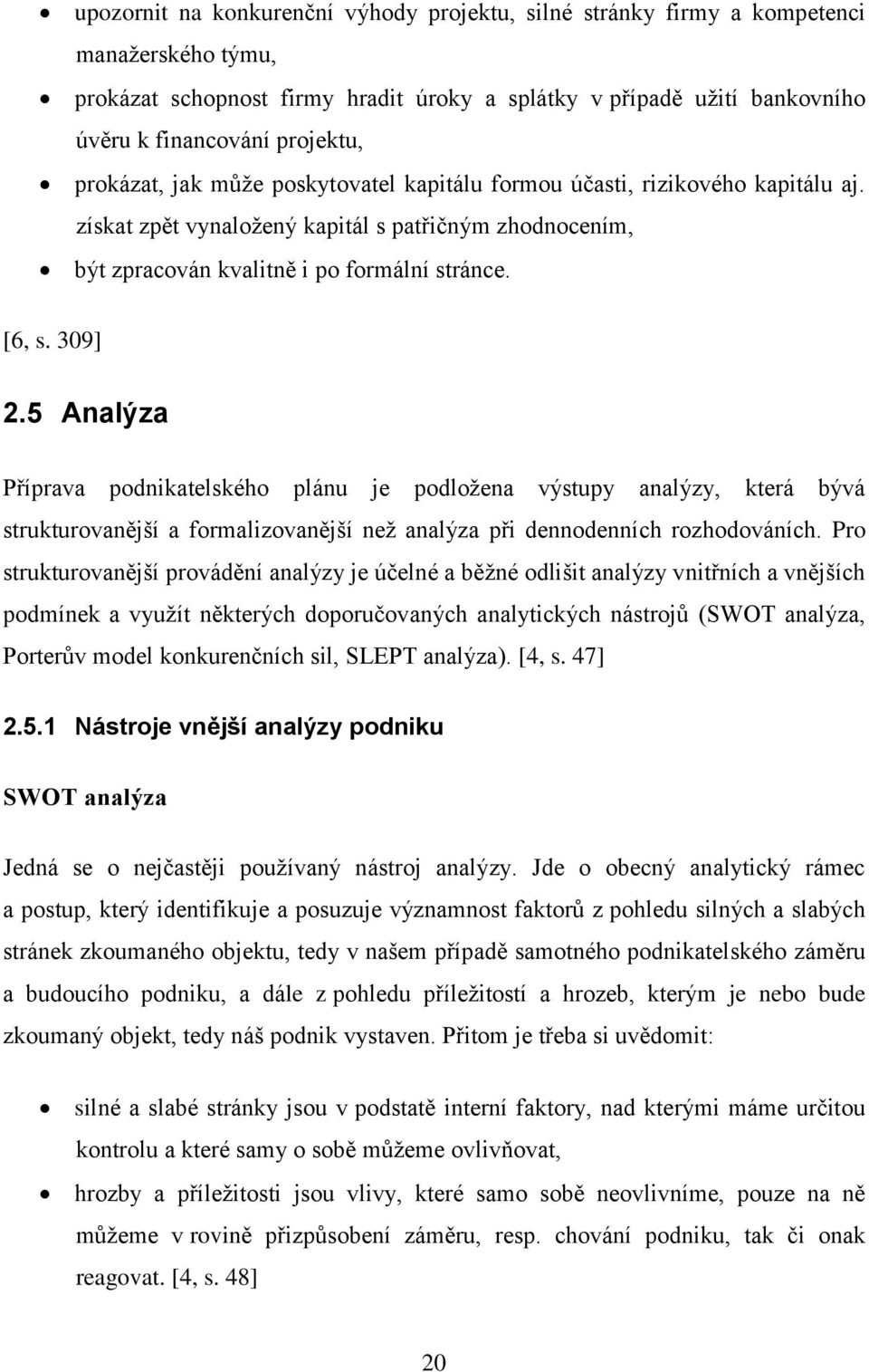 5 Analýza Příprava podnikatelského plánu je podložena výstupy analýzy, která bývá strukturovanější a formalizovanější než analýza při dennodenních rozhodováních.