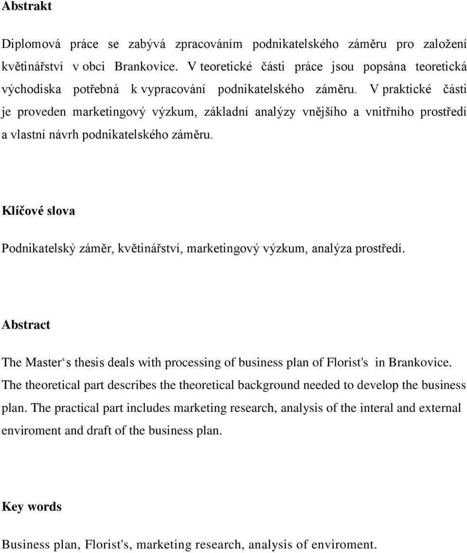 V praktické části je proveden marketingový výzkum, základní analýzy vnějšího a vnitřního prostředí a vlastní návrh podnikatelského záměru.