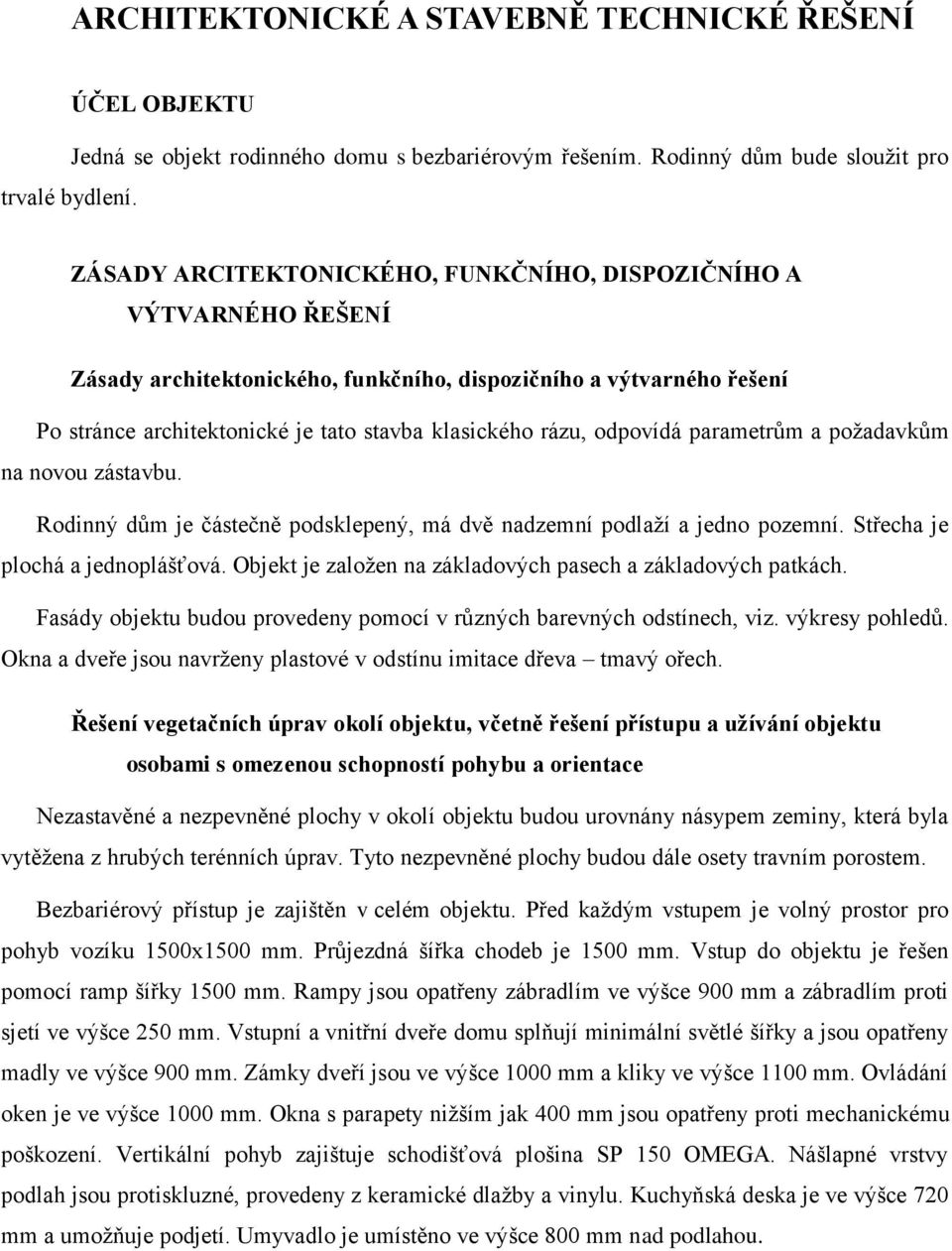 tato stavba klasického rázu, odpovídá parametrŧm a poţadavkŧm na novou zástavbu. Rodinný dŧm je částečně podsklepený, má dvě nadzemní podlaţí a jedno pozemní. Střecha je plochá a jednoplášťová.