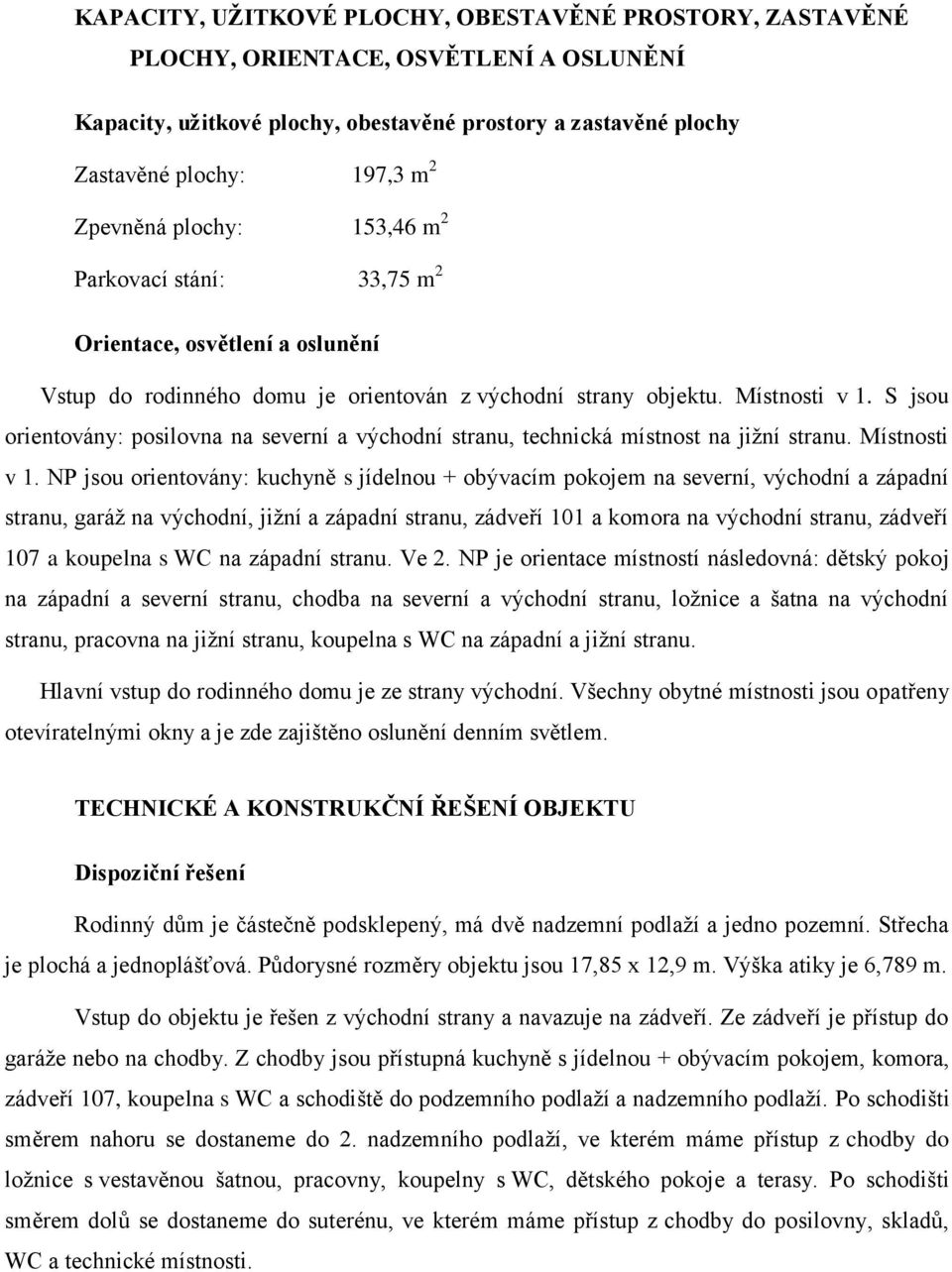 S jsou orientovány: posilovna na severní a východní stranu, technická místnost na jiţní stranu. Místnosti v 1.