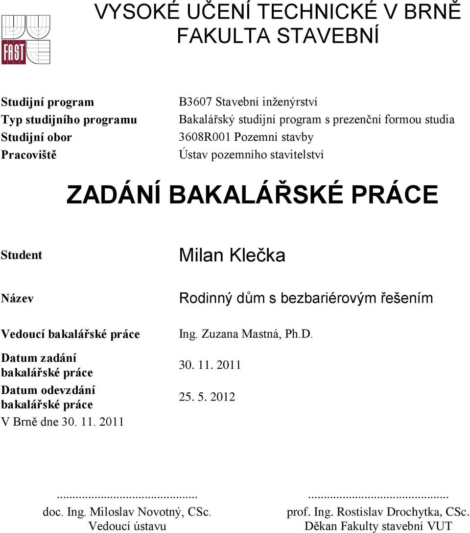 práce Datum zadání bakalářské práce Datum odevzdání bakalářské práce V Brně dne 30. 11. 2011 Milan Klečka Rodinný dům s bezbariérovým řešením Ing.