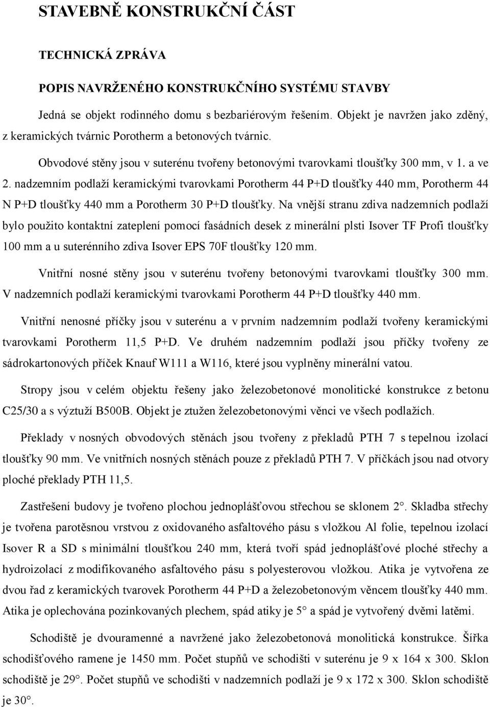 nadzemním podlaţí keramickými tvarovkami Porotherm 44 P+D tloušťky 440 mm, Porotherm 44 N P+D tloušťky 440 mm a Porotherm 30 P+D tloušťky.