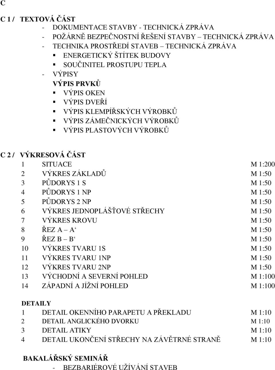 1:50 3 PŦDORYS 1 S M 1:50 4 PŦDORYS 1 NP M 1:50 5 PŦDORYS 2 NP M 1:50 6 VÝKRES JEDNOPLÁŠŤOVÉ STŘECHY M 1:50 7 VÝKRES KROVU M 1:50 8 ŘEZ A A M 1:50 9 ŘEZ B B M 1:50 10 VÝKRES TVARU 1S M 1:50 11 VÝKRES