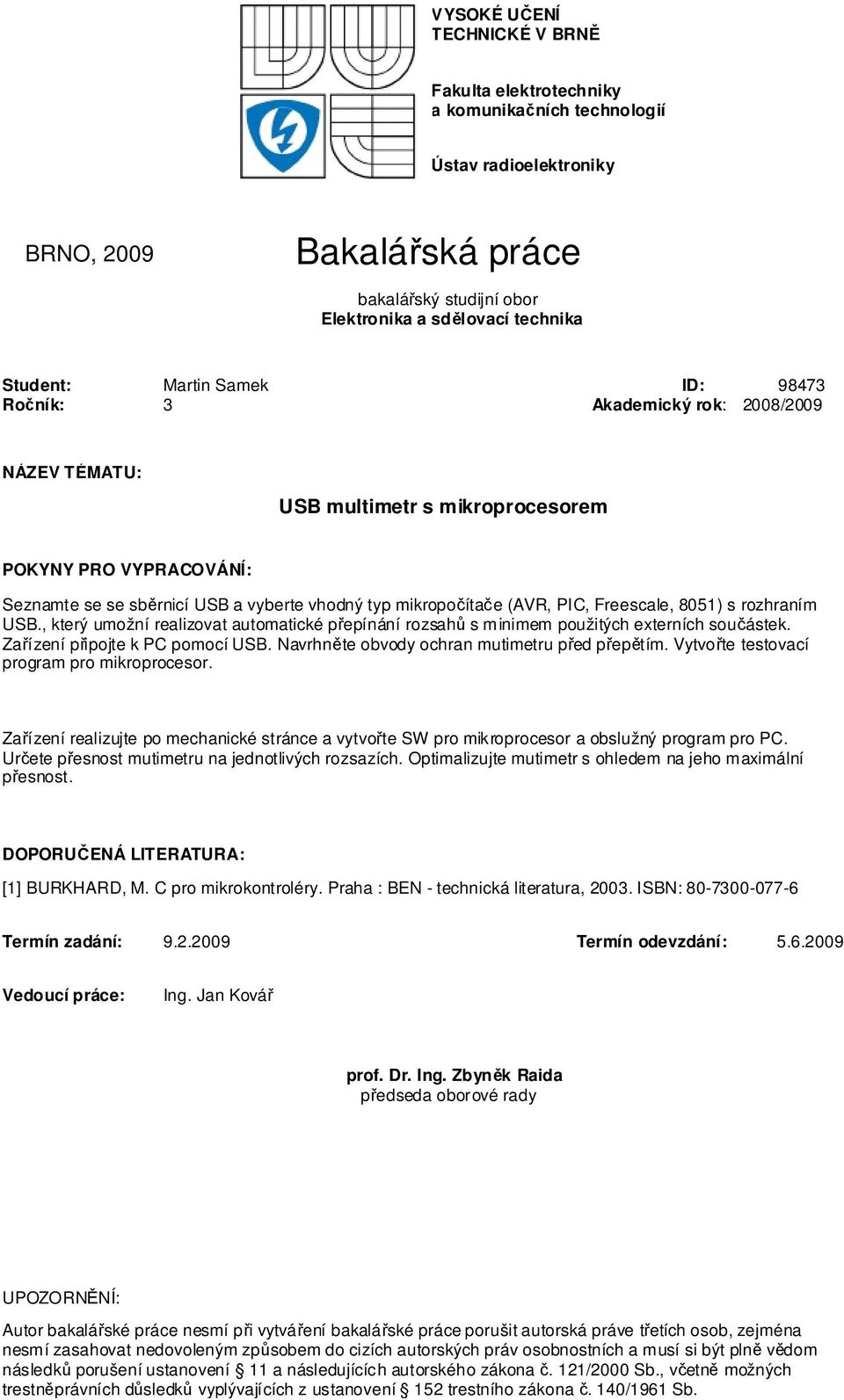 PIC, Freescale, 8051) s rozhraním USB., který umožní realizovat automatické přepínání rozsahů s minimem použitých externích součástek. Zařízení připojte k PC pomocí USB.