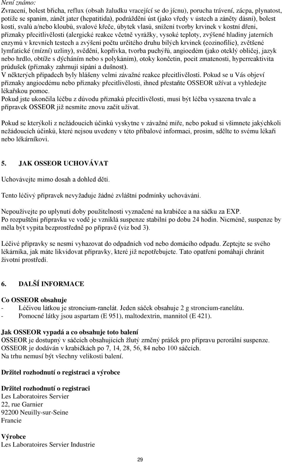 zvýšené hladiny jaterních enzymů v krevních testech a zvýšení počtu určitého druhu bílých krvinek (eozinofilie), zvětšené lymfatické (mízní) uzliny), svědění, kopřivka, tvorba puchýřů, angioedém