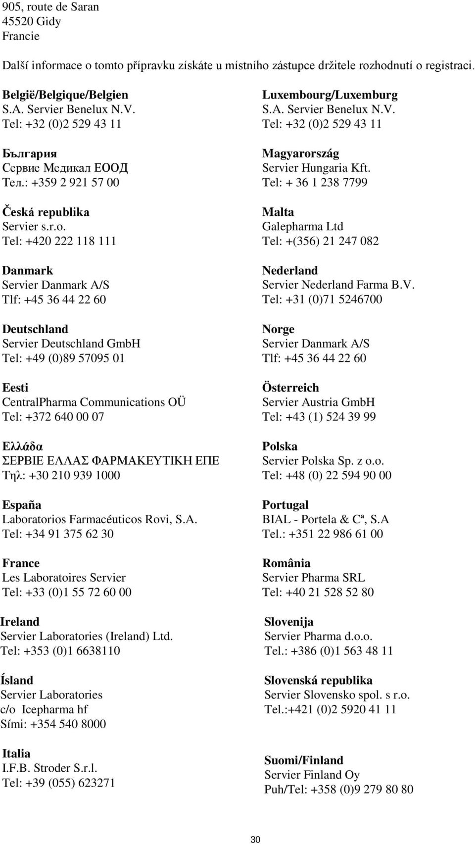 Tel: +420 222 118 111 Danmark Servier Danmark A/S Tlf: +45 36 44 22 60 Deutschland Servier Deutschland GmbH Tel: +49 (0)89 57095 01 Eesti CentralPharma Communications OÜ Tel: +372 640 00 07 Eλλάδα