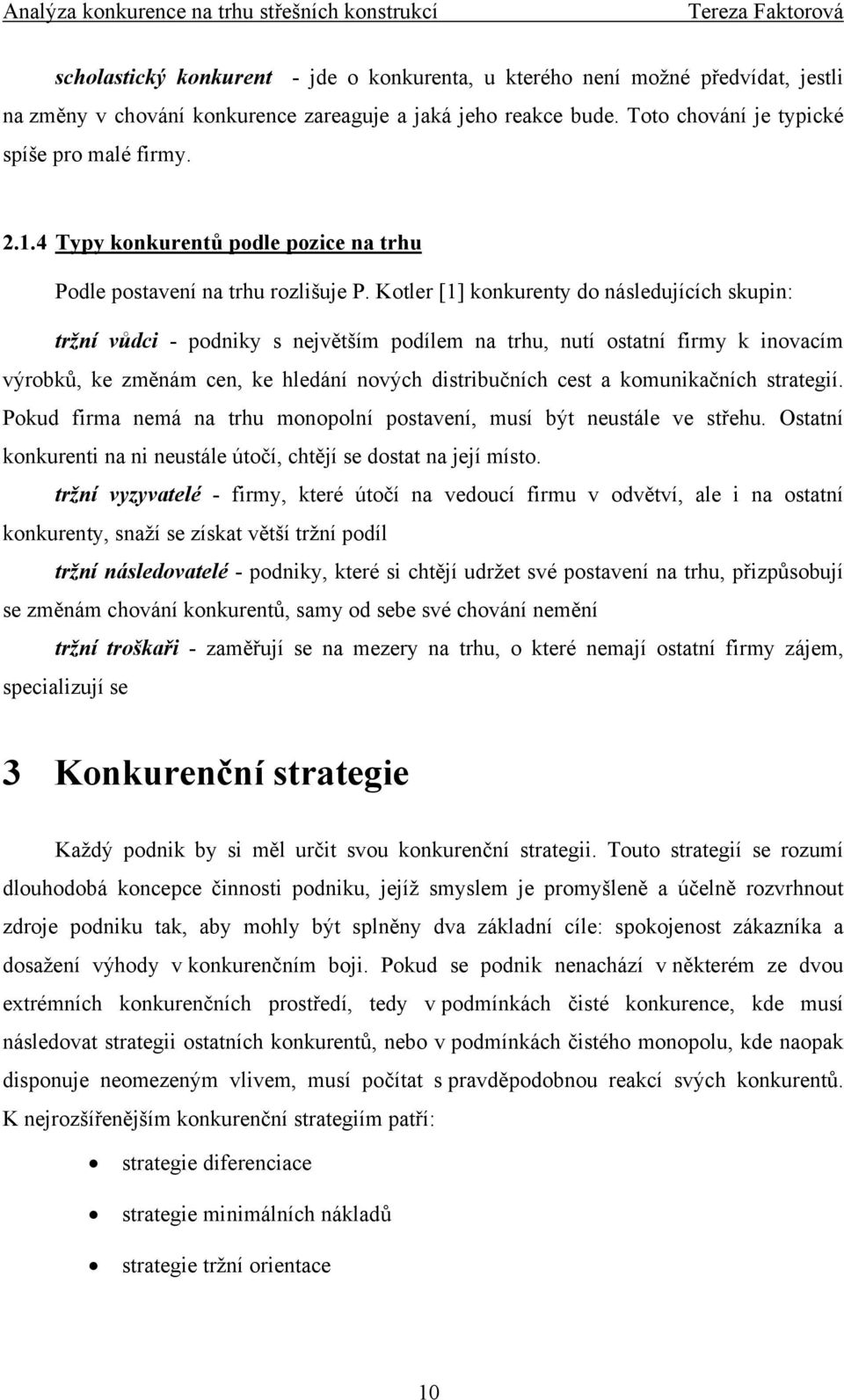 Kotler [1] konkurenty do následujících skupin: tržní vůdci - podniky s největším podílem na trhu, nutí ostatní firmy k inovacím výrobků, ke změnám cen, ke hledání nových distribučních cest a