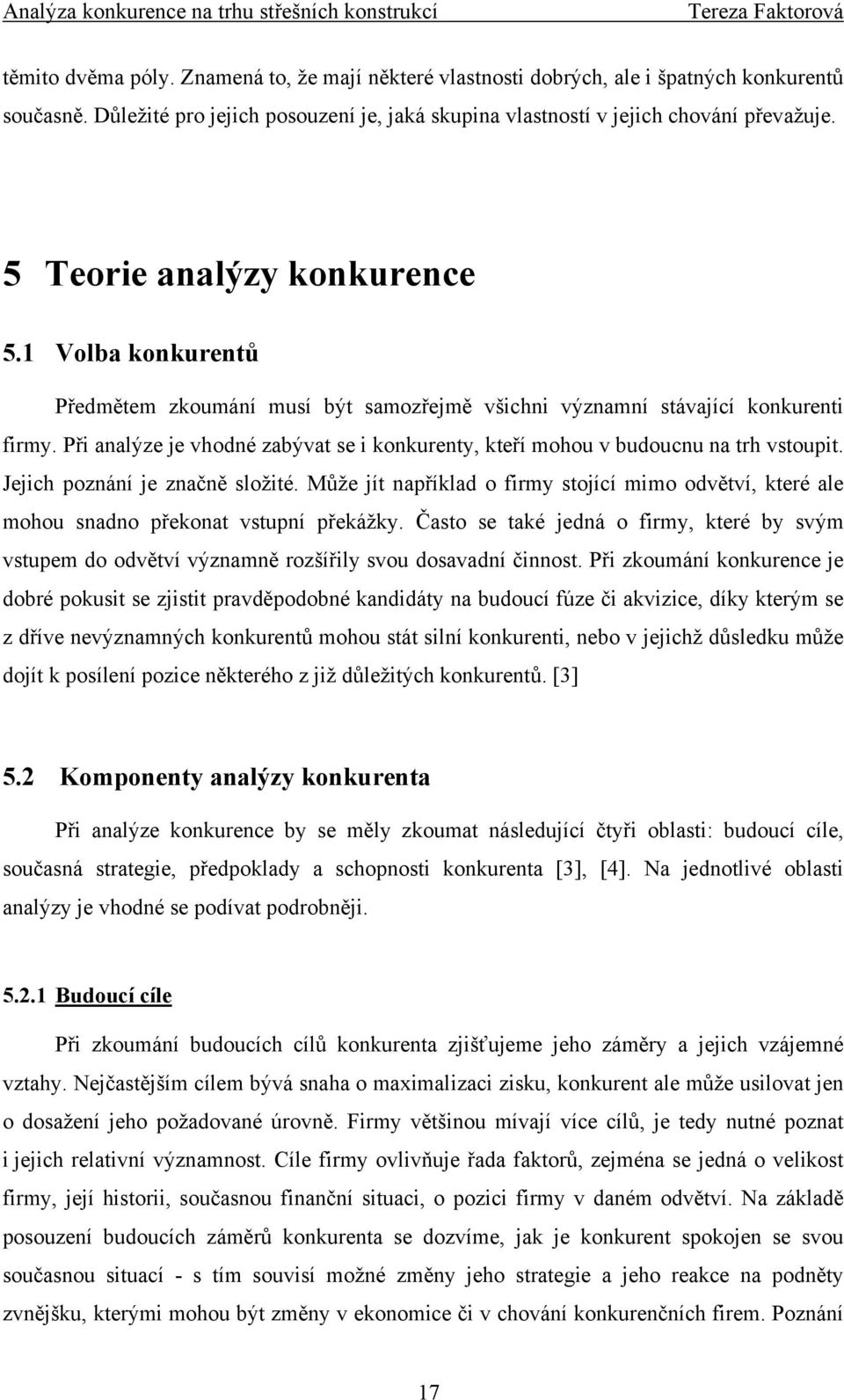 Při analýze je vhodné zabývat se i konkurenty, kteří mohou v budoucnu na trh vstoupit. Jejich poznání je značně složité.