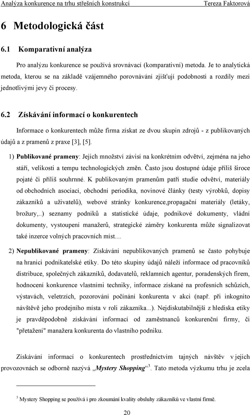 2 Získávání informací o konkurentech Informace o konkurentech může firma získat ze dvou skupin zdrojů - z publikovaných údajů a z pramenů z praxe [3], [5].