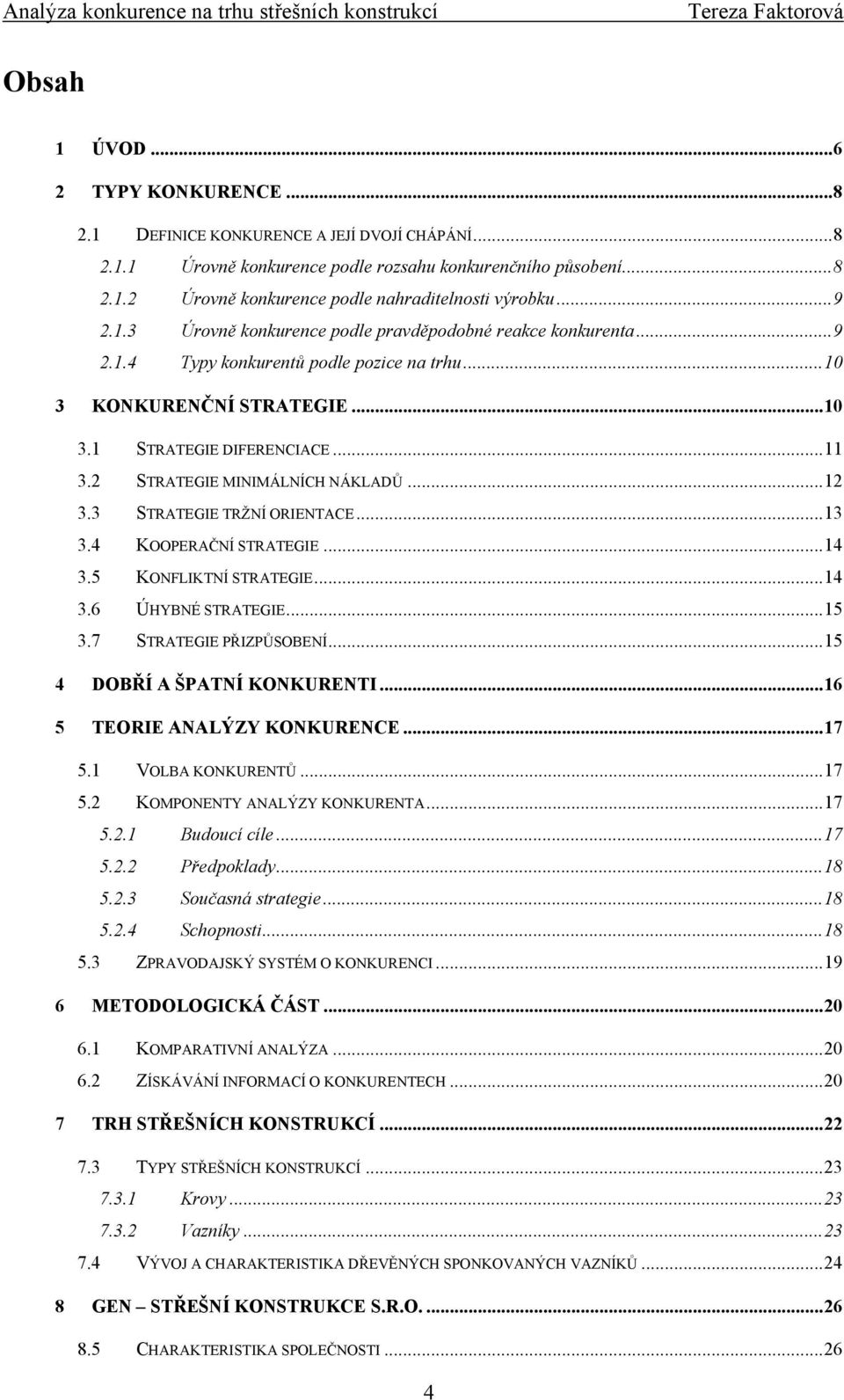 2 STRATEGIE MINIMÁLNÍCH NÁKLADŮ...12 3.3 STRATEGIE TRŽNÍ ORIENTACE...13 3.4 KOOPERAČNÍ STRATEGIE...14 3.5 KONFLIKTNÍ STRATEGIE...14 3.6 ÚHYBNÉ STRATEGIE...15 3.7 STRATEGIE PŘIZPŮSOBENÍ.