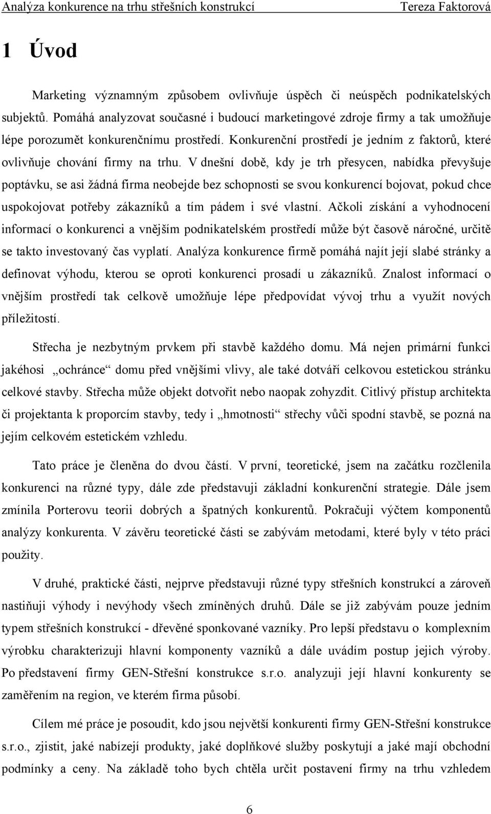 V dnešní době, kdy je trh přesycen, nabídka převyšuje poptávku, se asi žádná firma neobejde bez schopnosti se svou konkurencí bojovat, pokud chce uspokojovat potřeby zákazníků a tím pádem i své