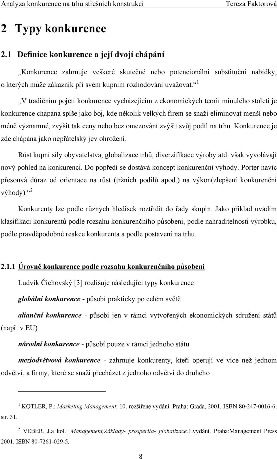 1 V tradičním pojetí konkurence vycházejícím z ekonomických teorií minulého století je konkurence chápána spíše jako boj, kde několik velkých firem se snaží eliminovat menší nebo méně významné,