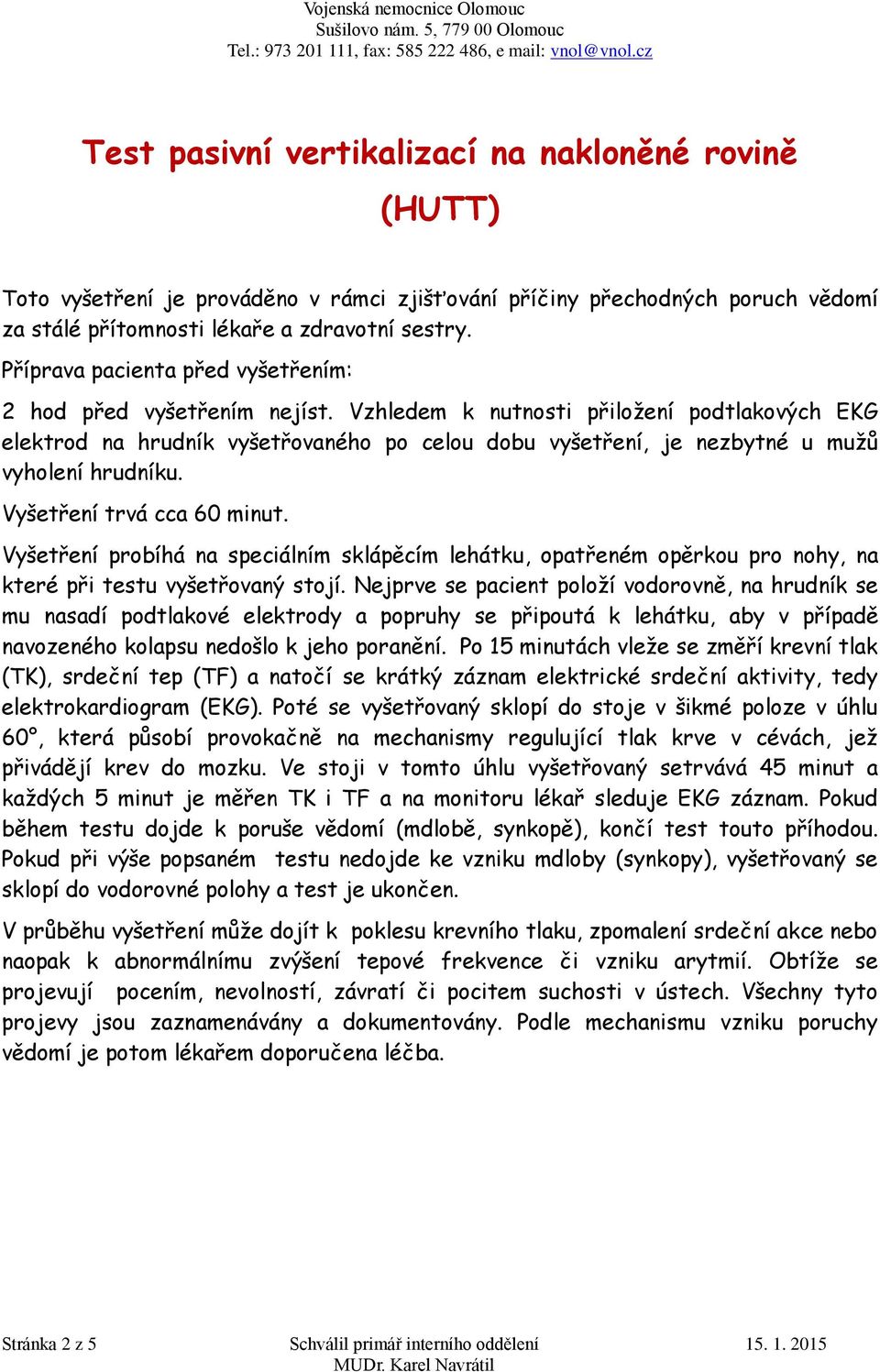 Vzhledem k nutnosti přiložení podtlakových EKG elektrod na hrudník vyšetřovaného po celou dobu vyšetření, je nezbytné u mužů vyholení hrudníku. Vyšetření trvá cca 60 minut.