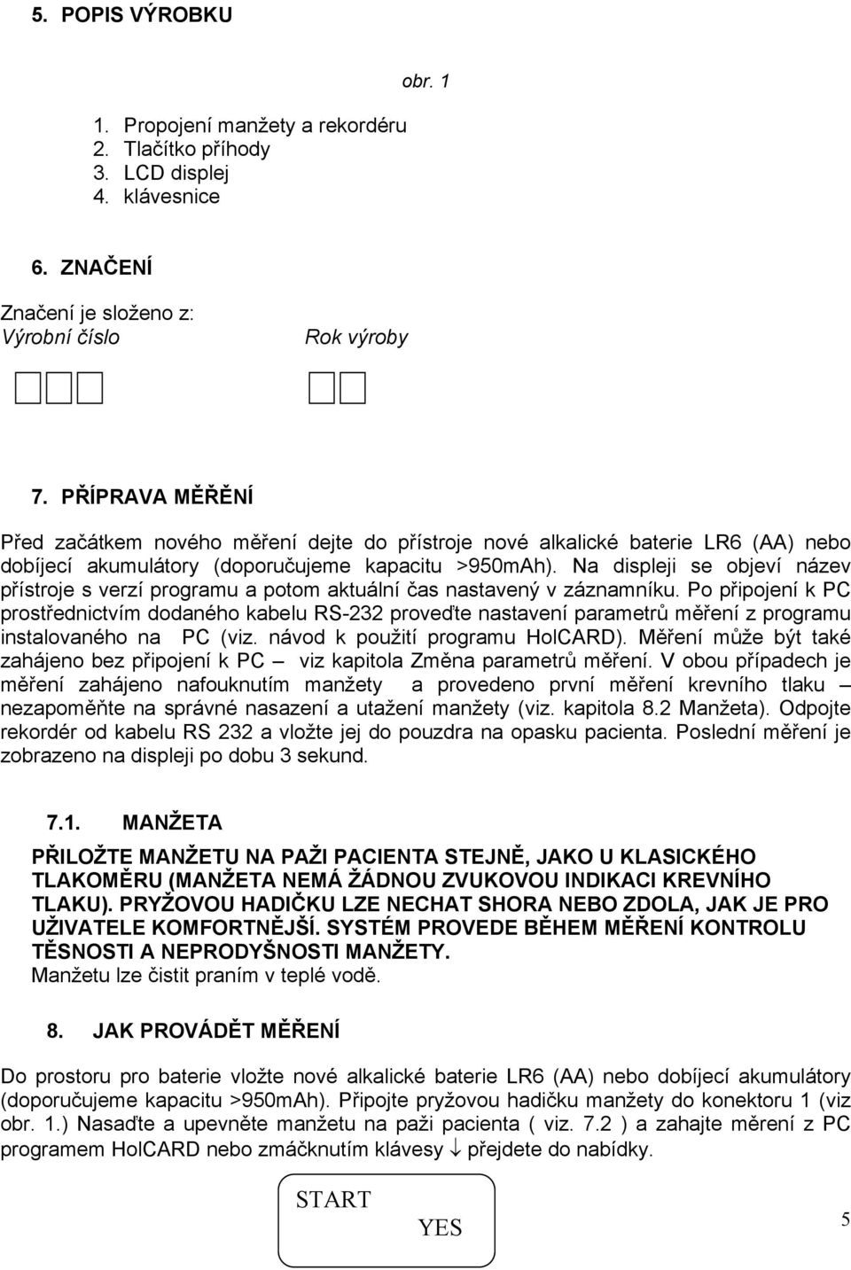 Na displeji se objeví název přístroje s verzí programu a potom aktuální čas nastavený v záznamníku.