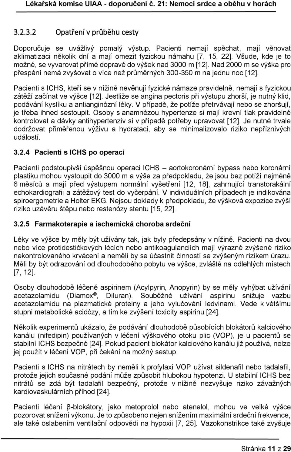 Pacienti s ICHS, kteří se v nížině nevěnují fyzické námaze pravidelně, nemají s fyzickou zátěží začínat ve výšce [12].