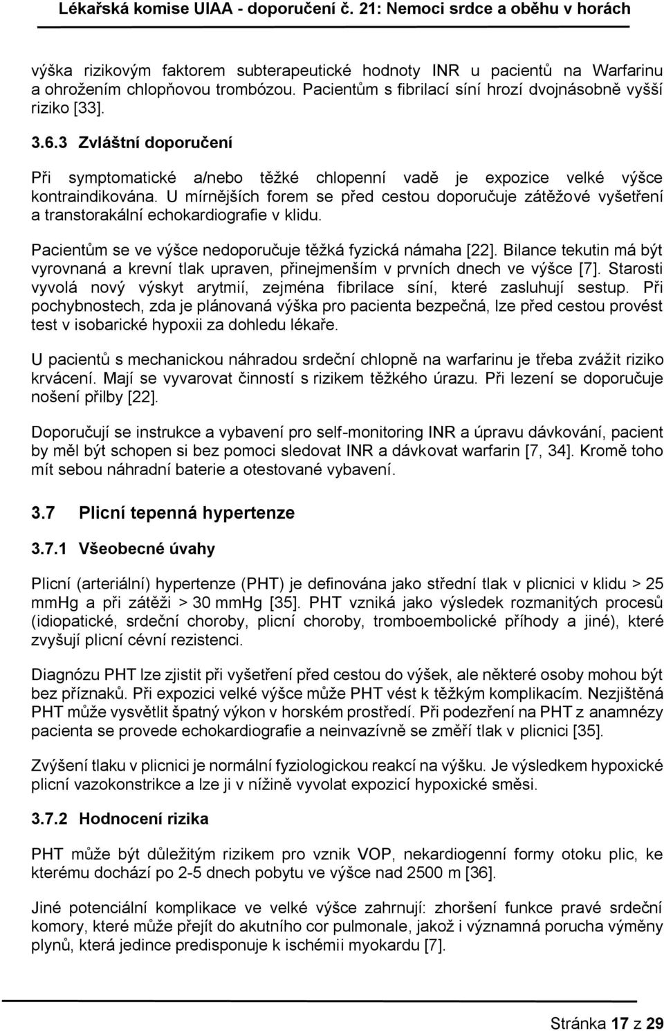 U mírnějších forem se před cestou doporučuje zátěžové vyšetření a transtorakální echokardiografie v klidu. Pacientům se ve výšce nedoporučuje těžká fyzická námaha [22].