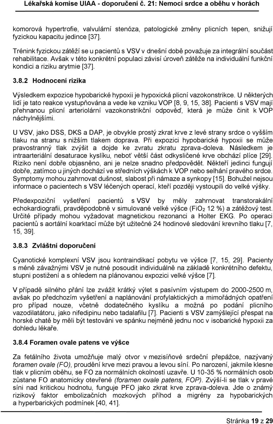 Avšak v této konkrétní populaci závisí úroveň zátěže na individuální funkční kondici a riziku arytmie [37]. 3.8.