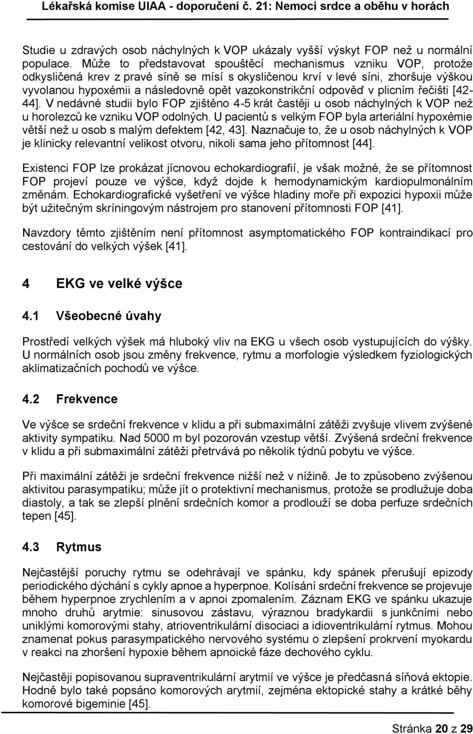 vazokonstrikční odpověď v plicním řečišti [42-44]. V nedávné studii bylo FOP zjištěno 4-5 krát častěji u osob náchylných k VOP než u horolezců ke vzniku VOP odolných.