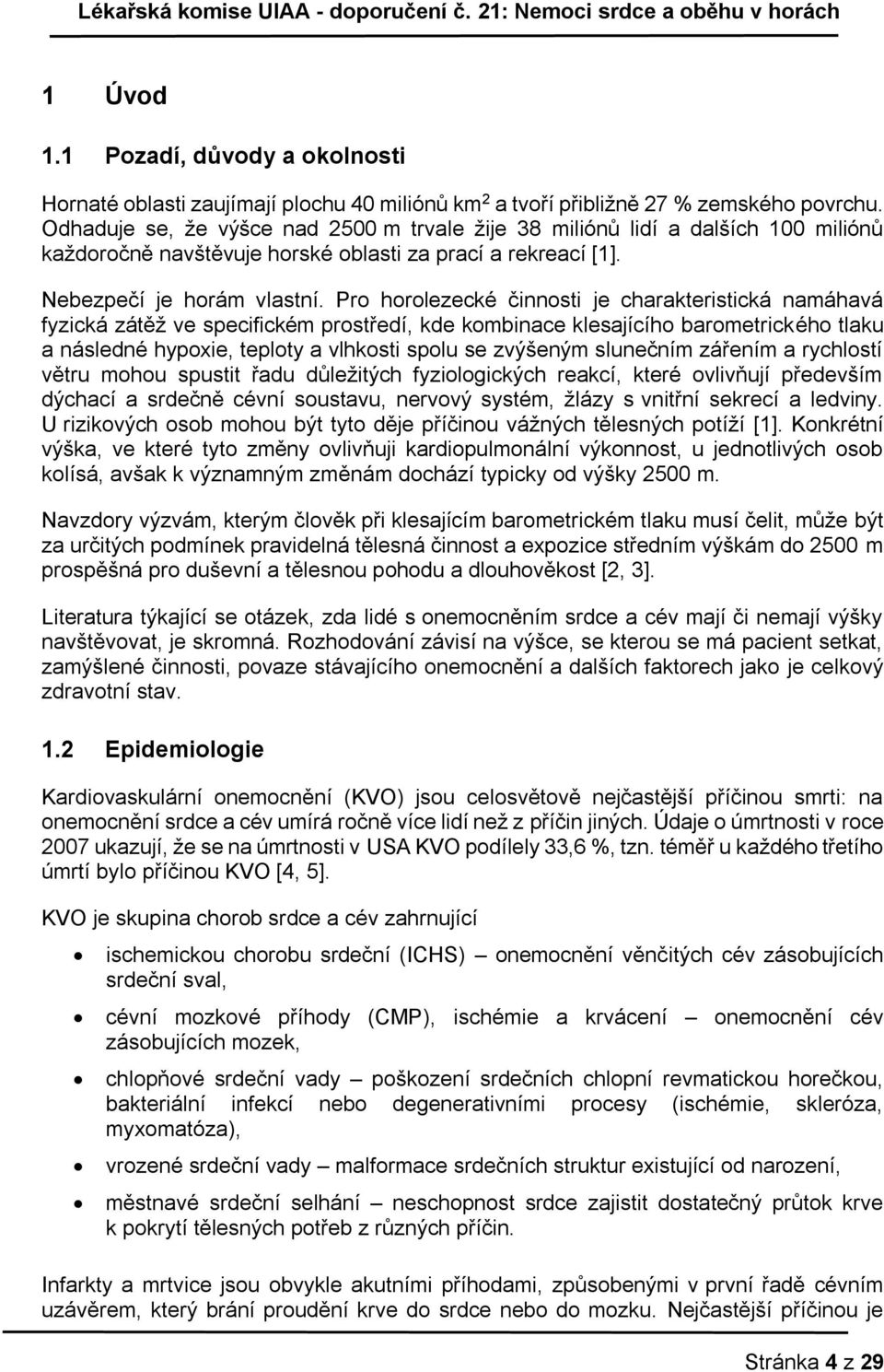 Pro horolezecké činnosti je charakteristická namáhavá fyzická zátěž ve specifickém prostředí, kde kombinace klesajícího barometrického tlaku a následné hypoxie, teploty a vlhkosti spolu se zvýšeným