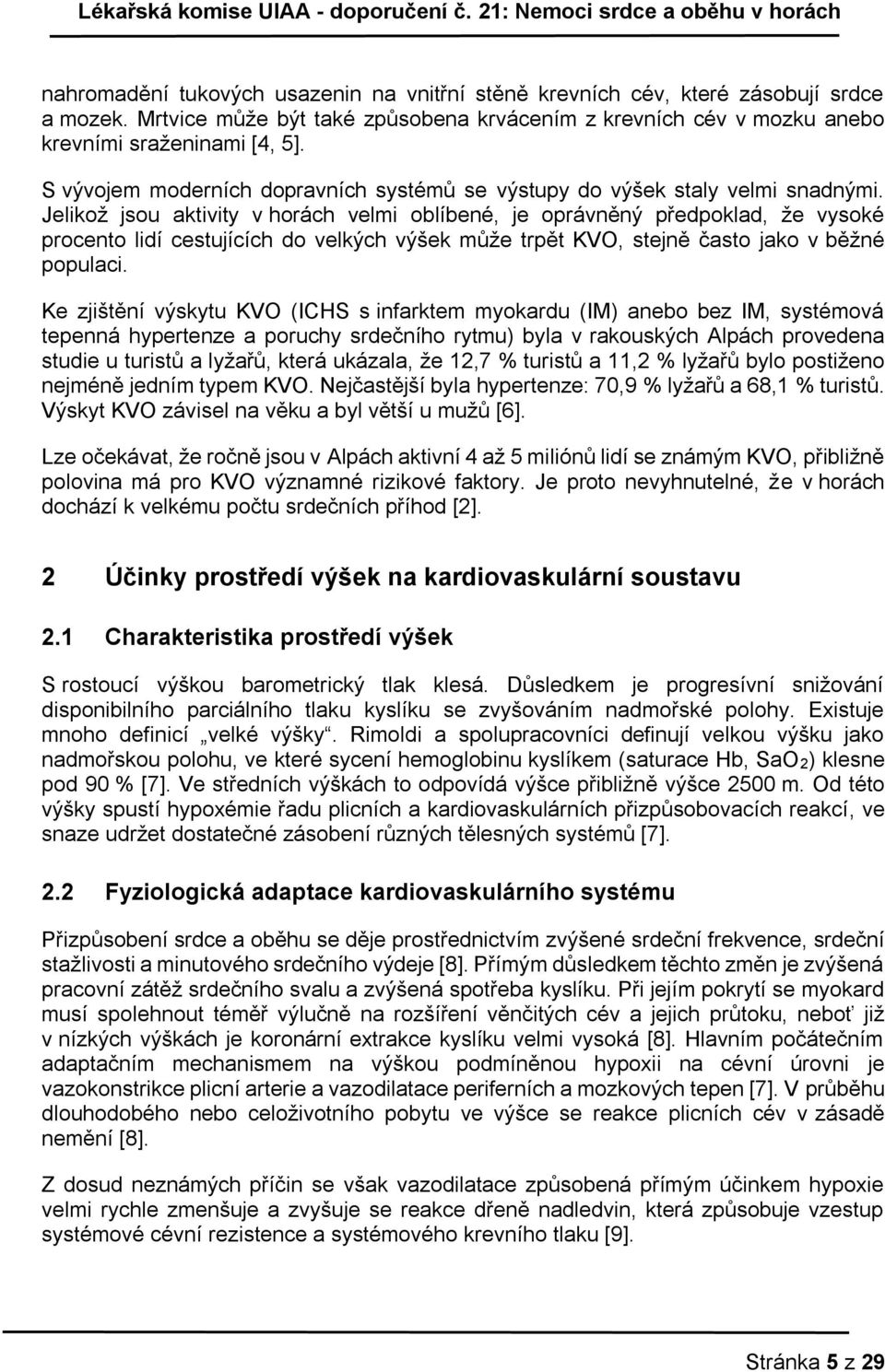 Jelikož jsou aktivity v horách velmi oblíbené, je oprávněný předpoklad, že vysoké procento lidí cestujících do velkých výšek může trpět KVO, stejně často jako v běžné populaci.