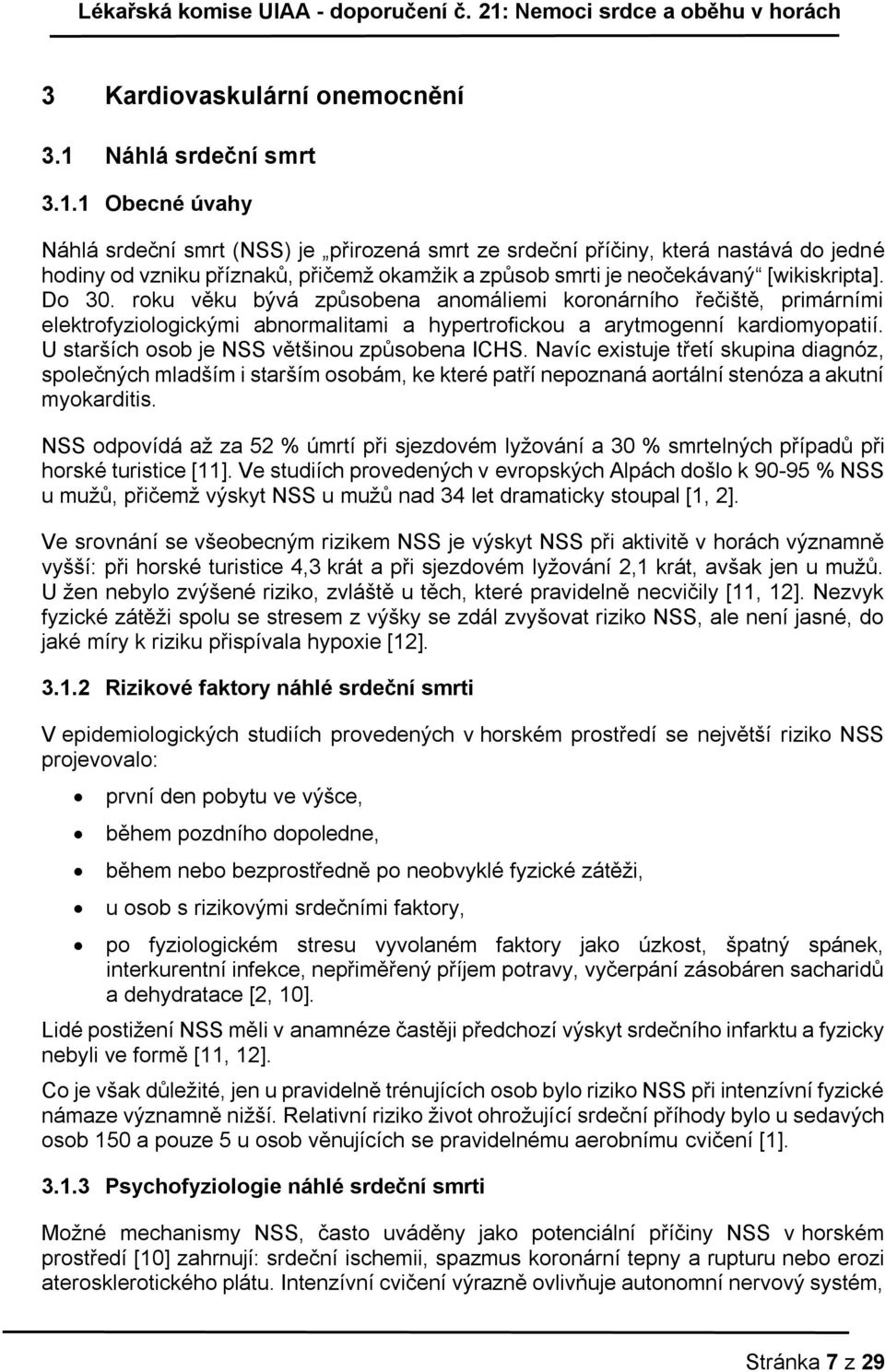 1 Obecné úvahy Náhlá srdeční smrt (NSS) je přirozená smrt ze srdeční příčiny, která nastává do jedné hodiny od vzniku příznaků, přičemž okamžik a způsob smrti je neočekávaný [wikiskripta]. Do 30.